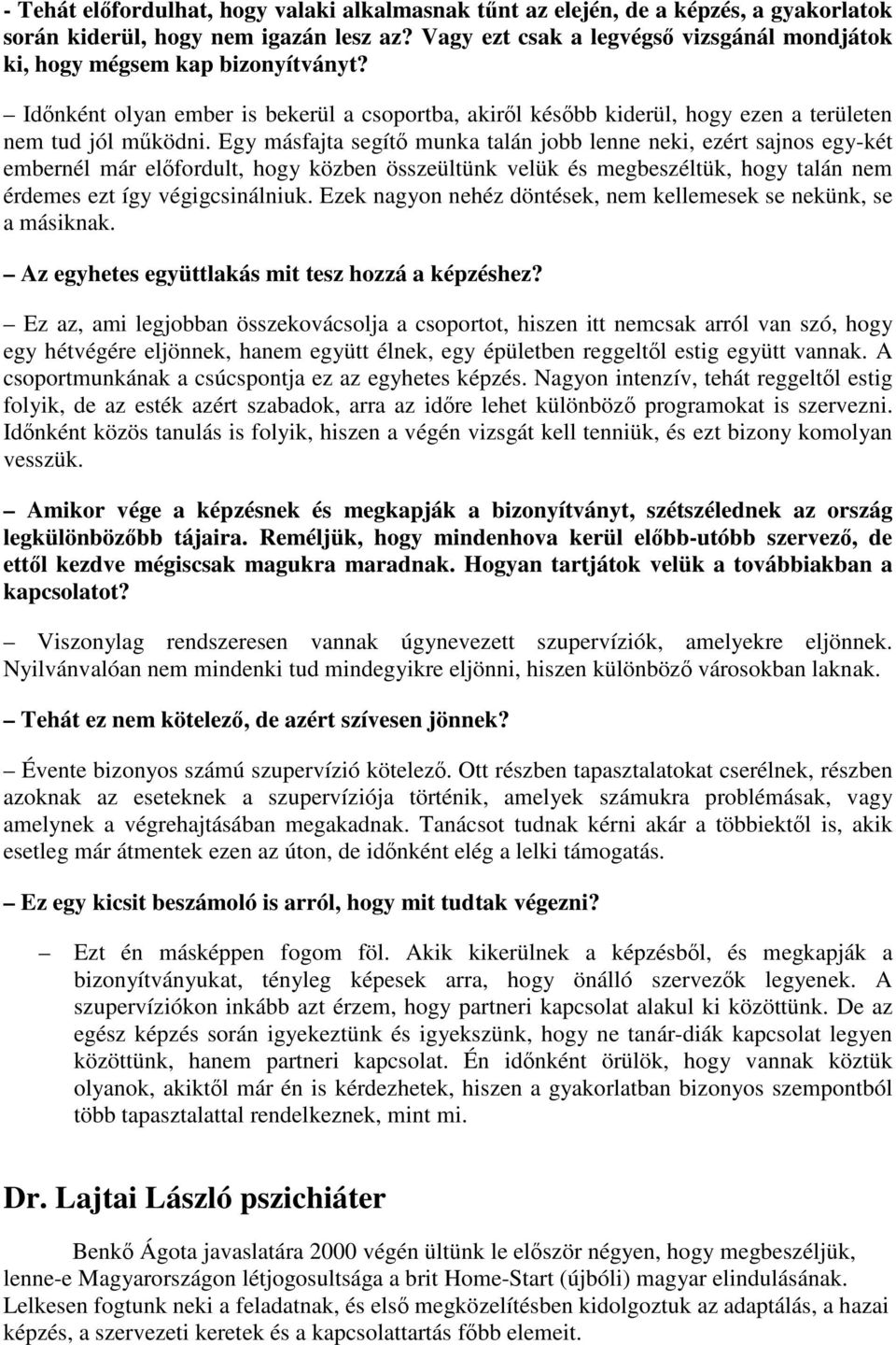 Egy másfajta segítő munka talán jobb lenne neki, ezért sajnos egy-két embernél már előfordult, hogy közben összeültünk velük és megbeszéltük, hogy talán nem érdemes ezt így végigcsinálniuk.