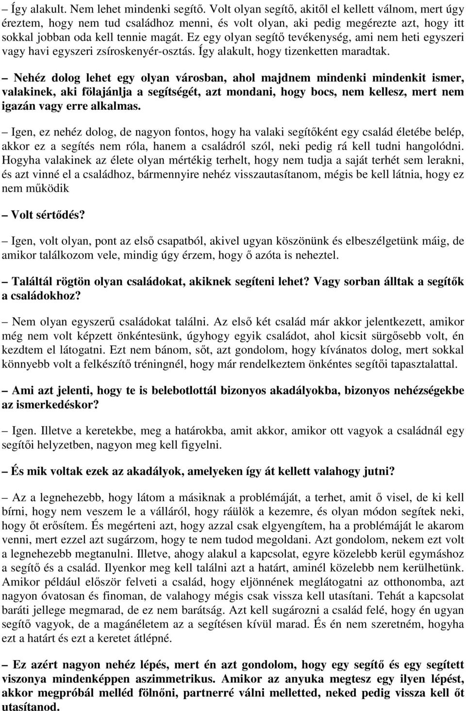 Ez egy olyan segítő tevékenység, ami nem heti egyszeri vagy havi egyszeri zsíroskenyér-osztás. Így alakult, hogy tizenketten maradtak.