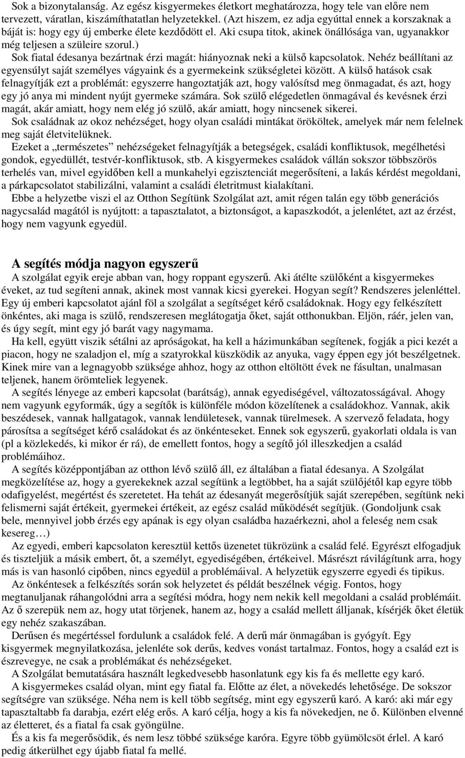 ) Sok fiatal édesanya bezártnak érzi magát: hiányoznak neki a külső kapcsolatok. Nehéz beállítani az egyensúlyt saját személyes vágyaink és a gyermekeink szükségletei között.