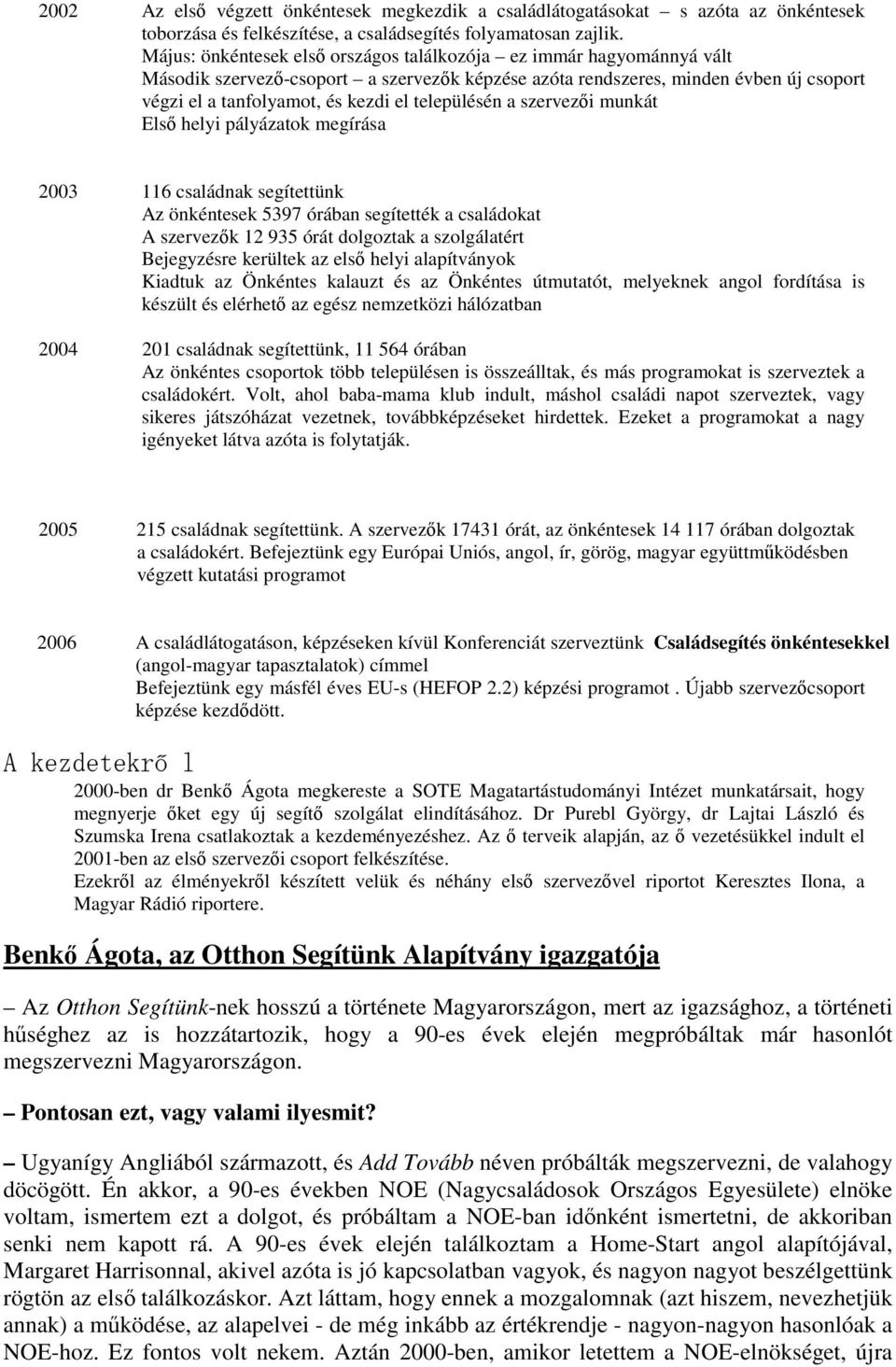 településén a szervezői munkát Első helyi pályázatok megírása 2003 116 családnak segítettünk Az önkéntesek 5397 órában segítették a családokat A szervezők 12 935 órát dolgoztak a szolgálatért