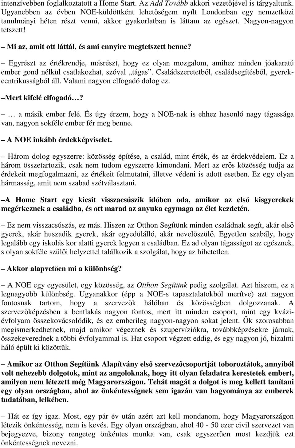 Mi az, amit ott láttál, és ami ennyire megtetszett benne? Egyrészt az értékrendje, másrészt, hogy ez olyan mozgalom, amihez minden jóakaratú ember gond nélkül csatlakozhat, szóval tágas.