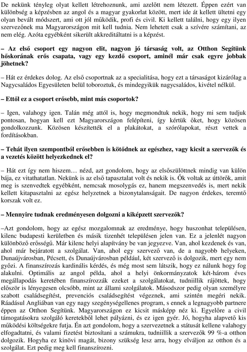 Ki kellett találni, hogy egy ilyen szervezőnek ma Magyarországon mit kell tudnia. Nem lehetett csak a szívére számítani, az nem elég. Azóta egyébként sikerült akkreditáltatni is a képzést.