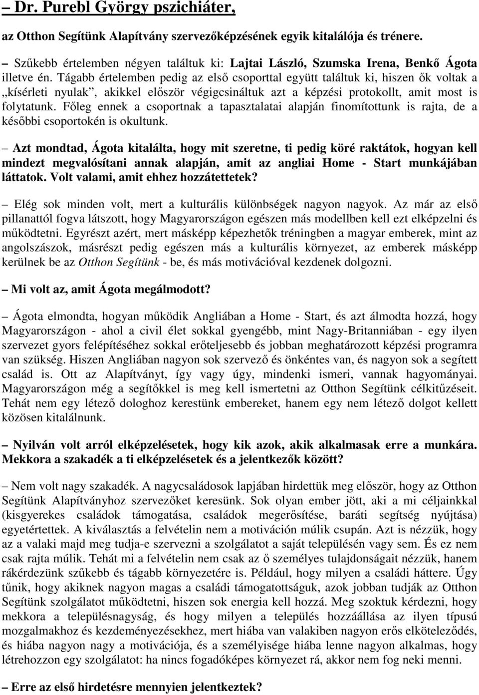 Tágabb értelemben pedig az első csoporttal együtt találtuk ki, hiszen ők voltak a kísérleti nyulak, akikkel először végigcsináltuk azt a képzési protokollt, amit most is folytatunk.