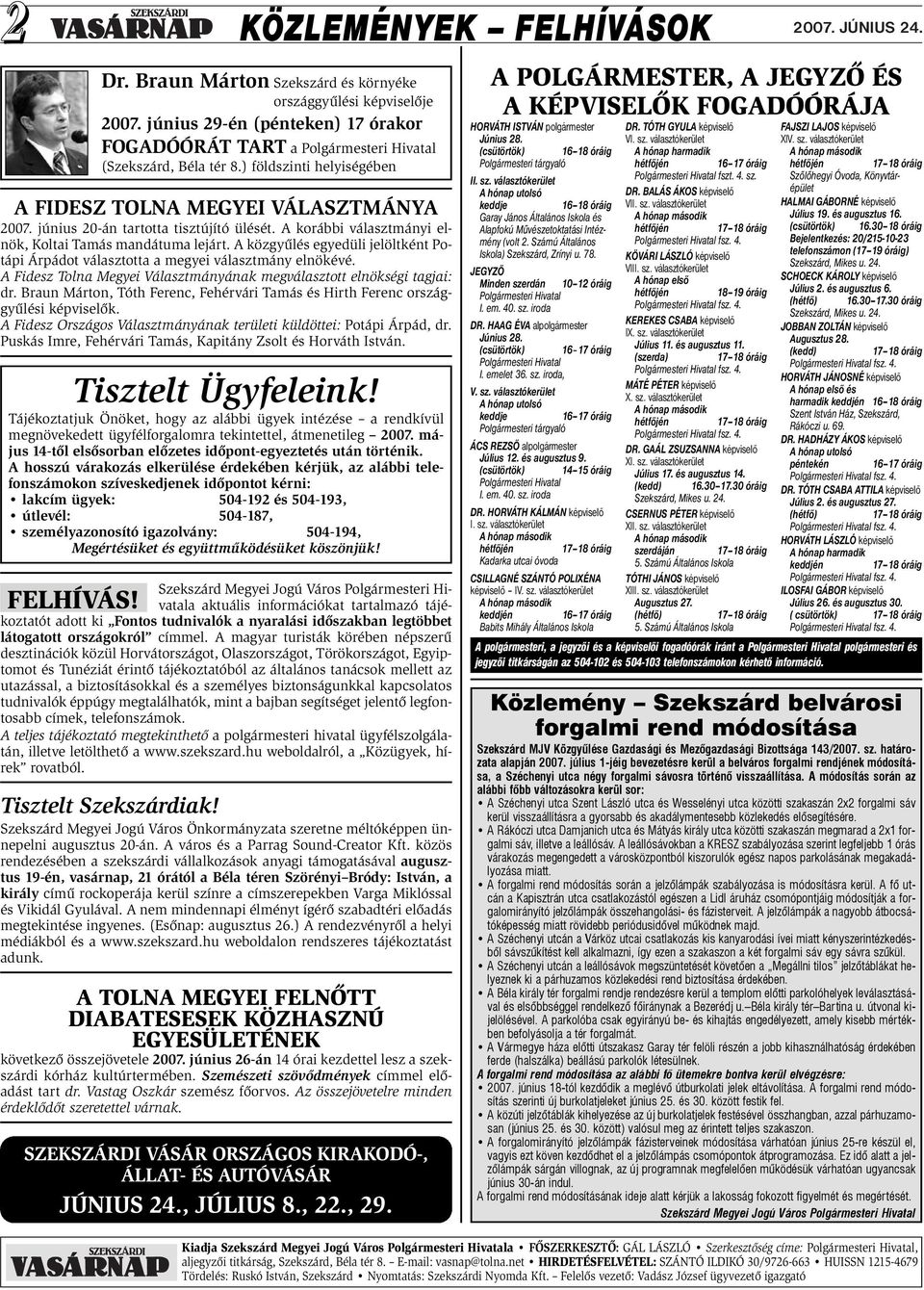 A közgyűlés egyedüli jelöltként Potápi Árpádot választotta a megyei választmány elnökévé. A Fidesz Tolna Megyei Választmányának megválasztott elnökségi tagjai: dr.