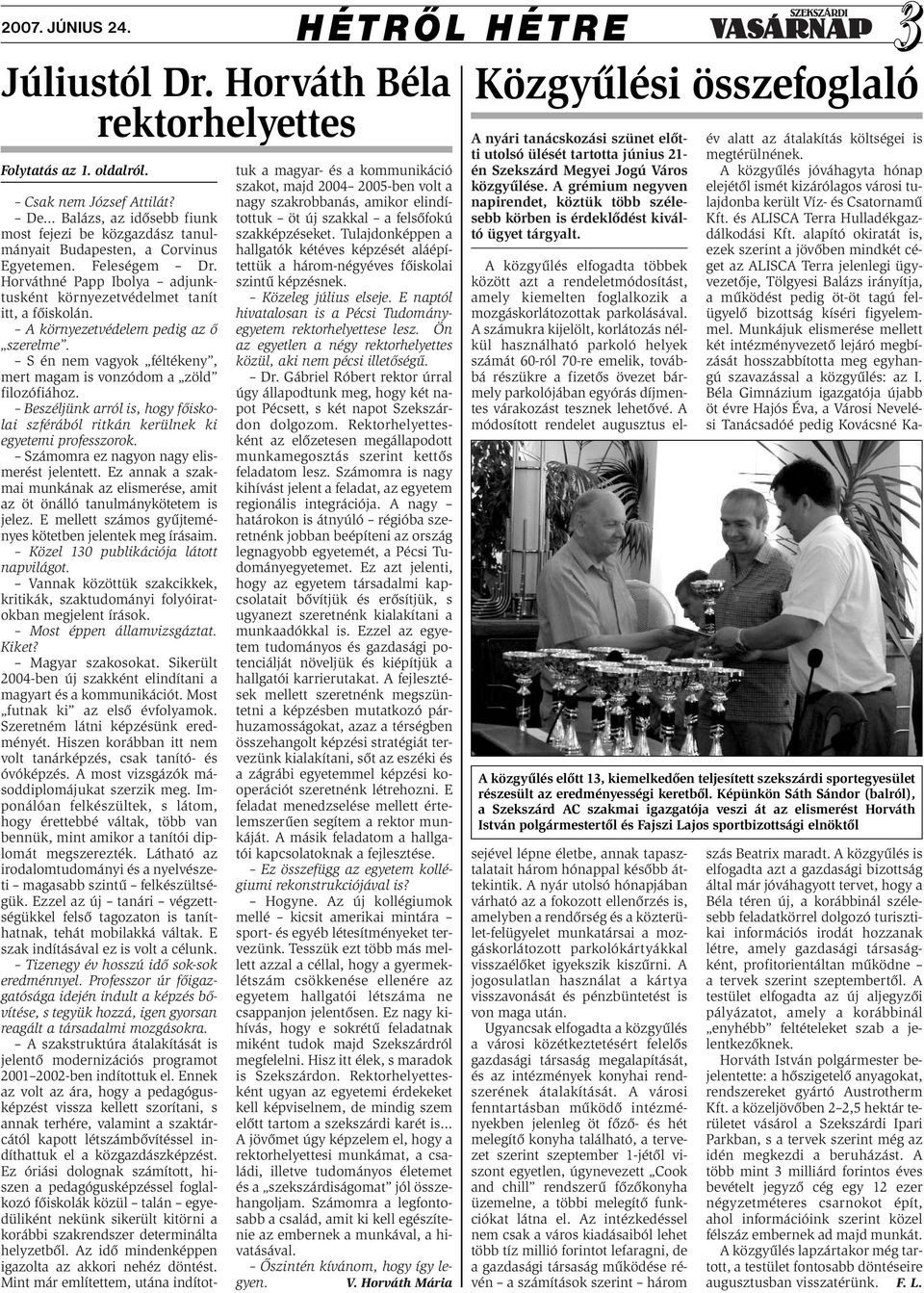 A környezetvédelem pedig az ő szerelme. S én nem vagyok féltékeny, mert magam is vonzódom a zöld filozófiához. Beszéljünk arról is, hogy főiskolai szférából ritkán kerülnek ki egyetemi professzorok.