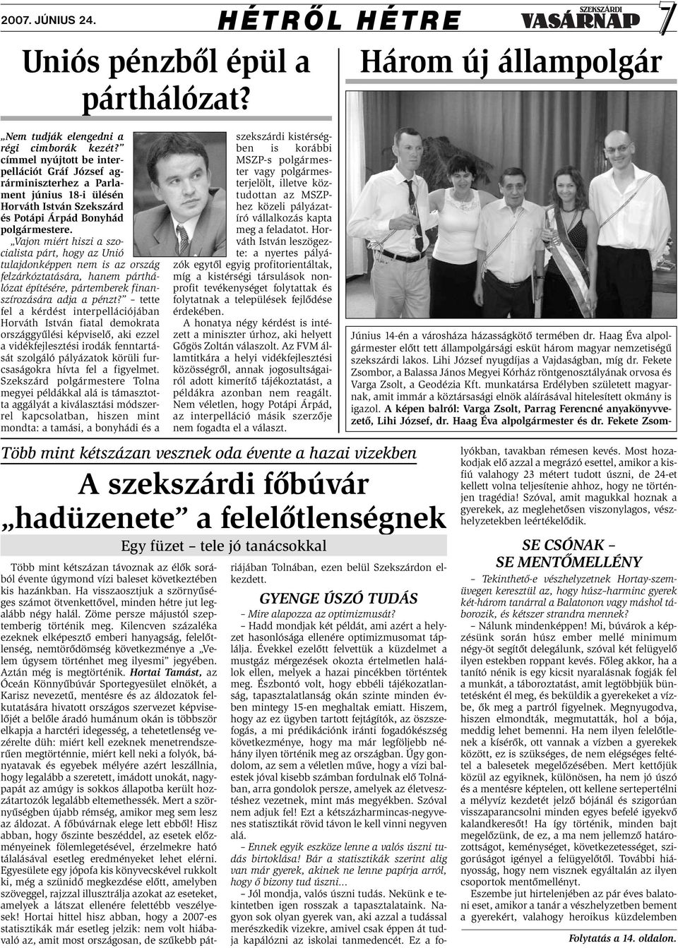 Vajon miért hiszi a szocialista párt, hogy az Unió tulajdonképpen nem is az ország felzárkóztatására, hanem párthálózat építésére, pártemberek finanszírozására adja a pénzt?