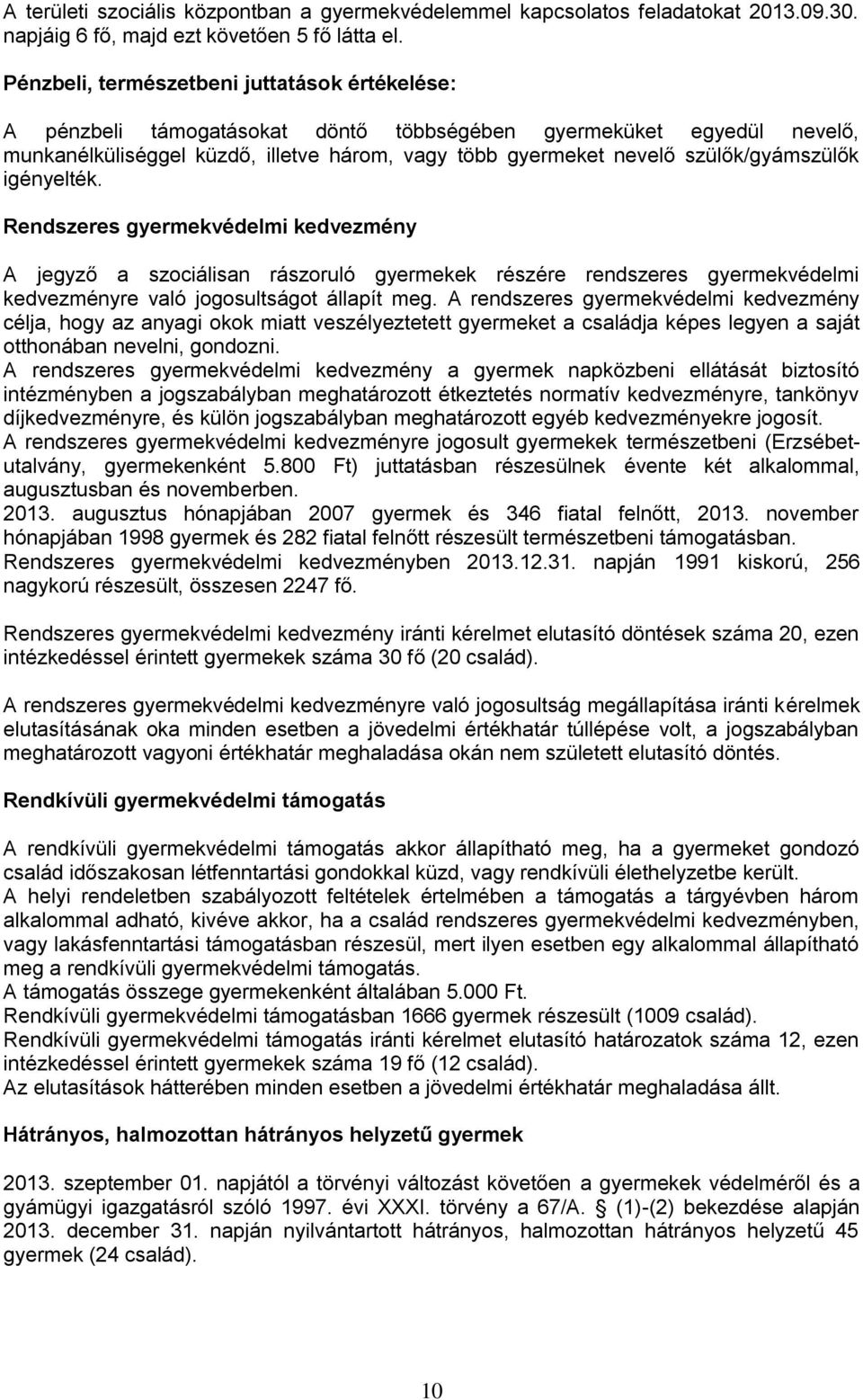 szülők/gyámszülők igényelték. Rendszeres gyermekvédelmi kedvezmény A jegyző a szociálisan rászoruló gyermekek részére rendszeres gyermekvédelmi kedvezményre való jogosultságot állapít meg.