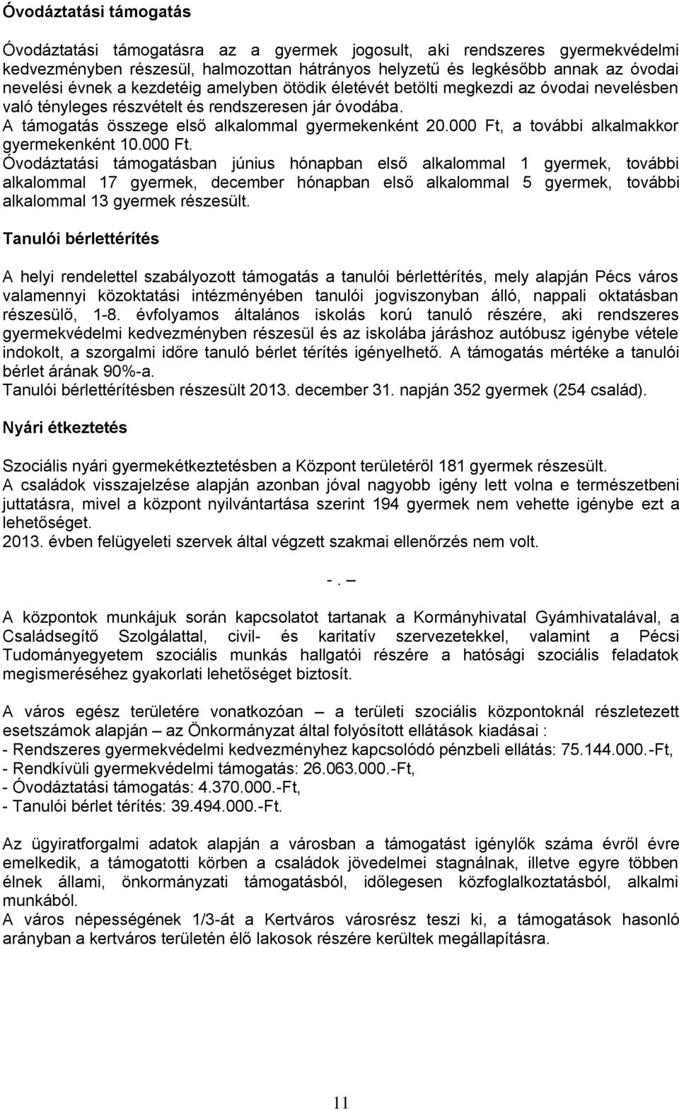 000 Ft, a további alkalmakkor gyermekenként 10.000 Ft. Óvodáztatási támogatásban június hónapban első alkalommal 1 gyermek, további alkalommal 17 gyermek, december hónapban első alkalommal 5 gyermek, további alkalommal 13 gyermek részesült.