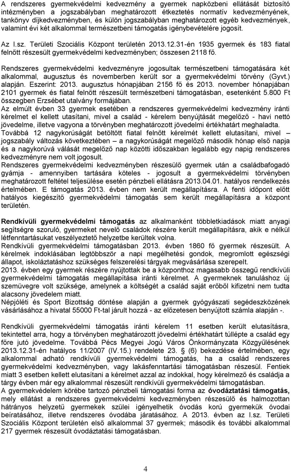 31-én 1935 gyermek és 183 fiatal felnőtt részesült gyermekvédelmi kedvezményben; összesen 2118 fő.