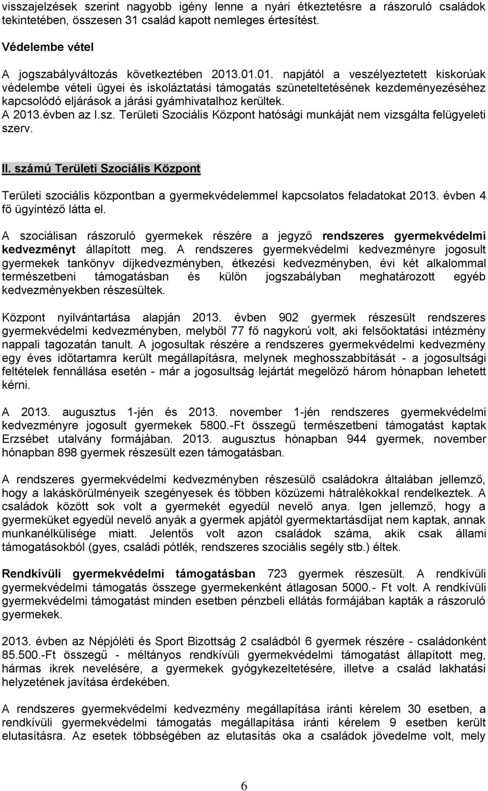 .01.01. napjától a veszélyeztetett kiskorúak védelembe vételi ügyei és iskoláztatási támogatás szüneteltetésének kezdeményezéséhez kapcsolódó eljárások a járási gyámhivatalhoz kerültek. A 2013.