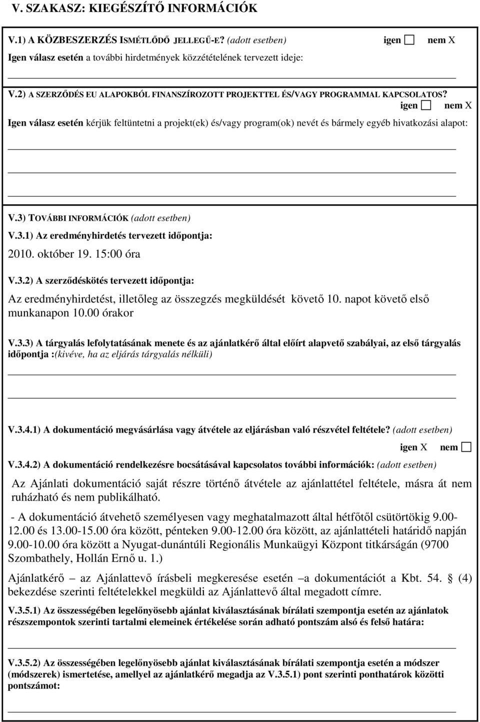 igen nem X Igen válasz esetén kérjük feltüntetni a projekt(ek) és/vagy program(ok) nevét és bármely egyéb hivatkozási alapot: V.3) TOVÁBBI INFORMÁCIÓK (adott esetben) V.3.1) Az eredményhirdetés tervezett idıpontja: 2010.