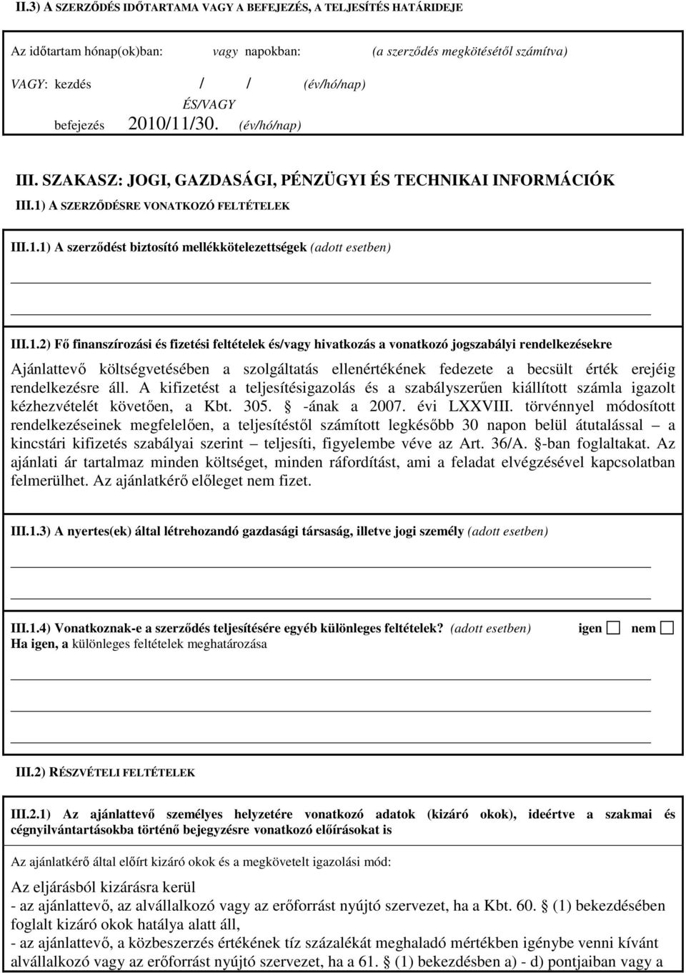 1.2) Fı finanszírozási és fizetési feltételek és/vagy hivatkozás a vonatkozó jogszabályi rendelkezésekre Ajánlattevı költségvetésében a szolgáltatás ellenértékének fedezete a becsült érték erejéig