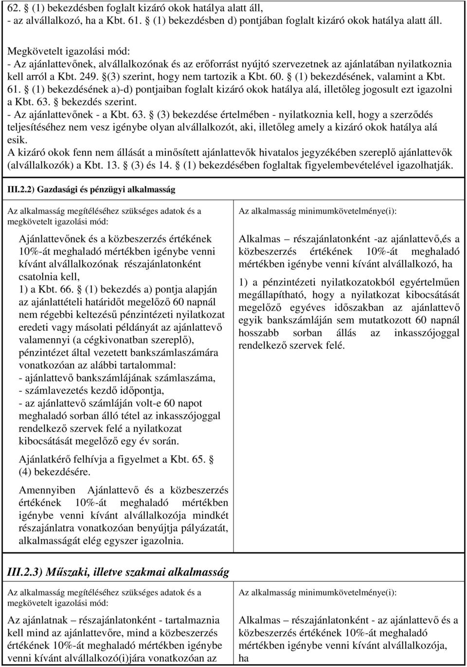 (1) bekezdésének, valamint a Kbt. 61. (1) bekezdésének a)-d) pontjaiban foglalt kizáró okok hatálya alá, illetıleg jogosult ezt igazolni a Kbt. 63.