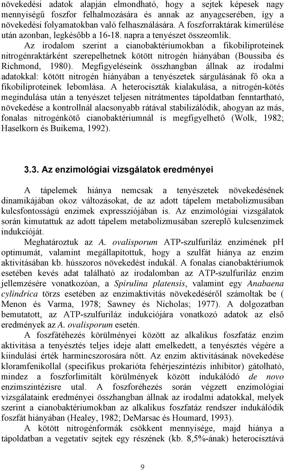 Az irodalom szerint a cianobaktériumokban a fikobiliproteinek nitrogénraktárként szerepelhetnek kötött nitrogén hiányában (Boussiba és Richmond, 1980).