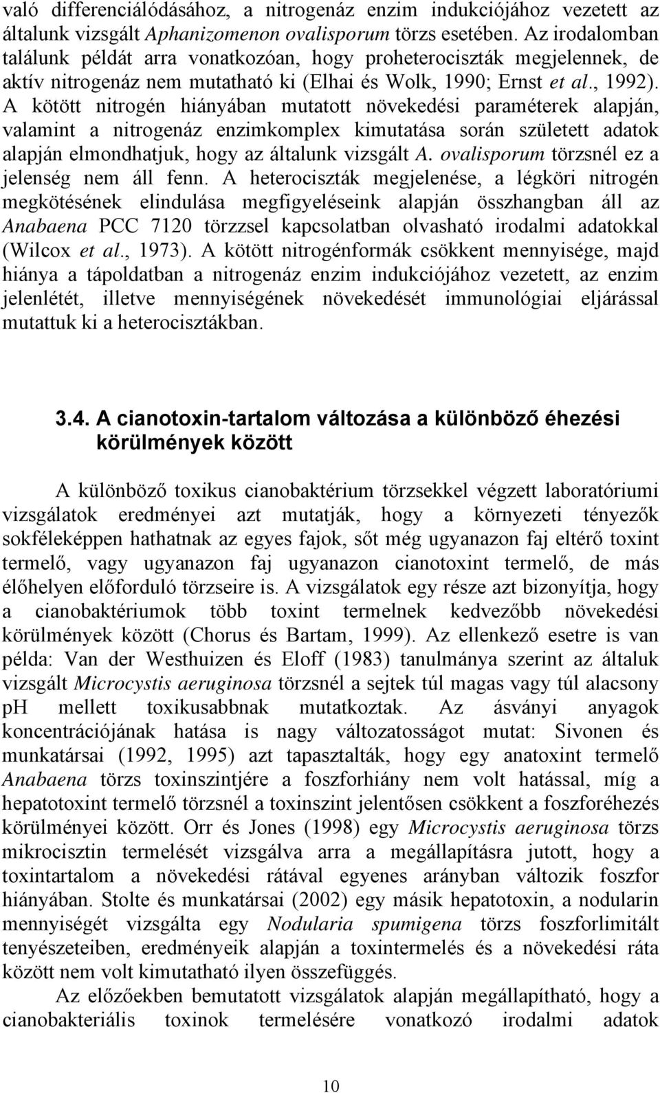 A kötött nitrogén hiányában mutatott növekedési paraméterek alapján, valamint a nitrogenáz enzimkomplex kimutatása során született adatok alapján elmondhatjuk, hogy az általunk vizsgált A.