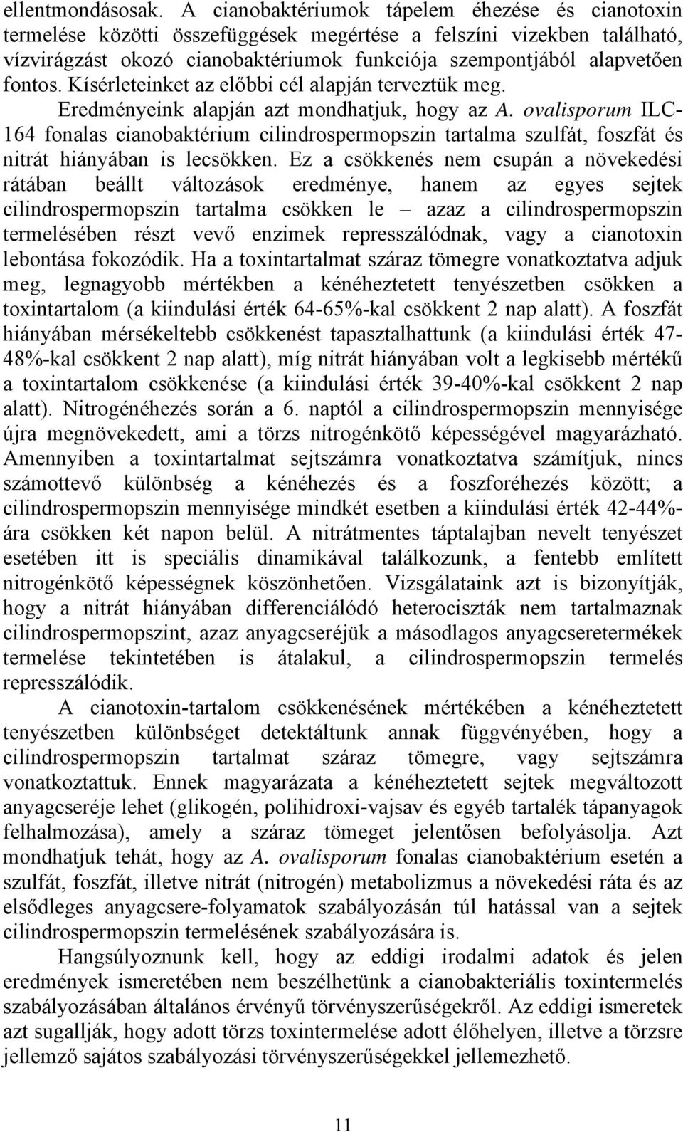 Kísérleteinket az előbbi cél alapján terveztük meg. Eredményeink alapján azt mondhatjuk, hogy az A.