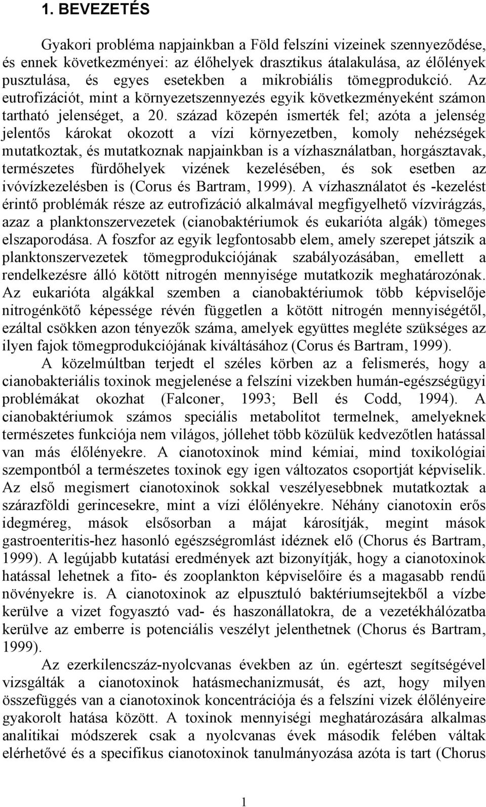 század közepén ismerték fel; azóta a jelenség jelentős károkat okozott a vízi környezetben, komoly nehézségek mutatkoztak, és mutatkoznak napjainkban is a vízhasználatban, horgásztavak, természetes