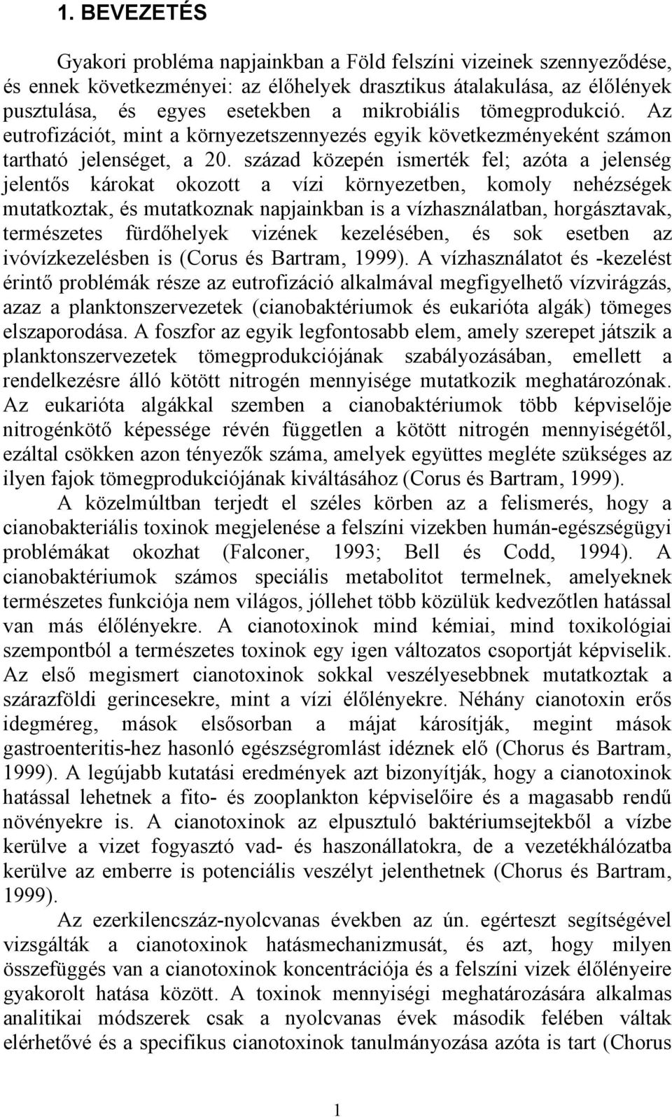 század közepén ismerték fel; azóta a jelenség jelentős károkat okozott a vízi környezetben, komoly nehézségek mutatkoztak, és mutatkoznak napjainkban is a vízhasználatban, horgásztavak, természetes