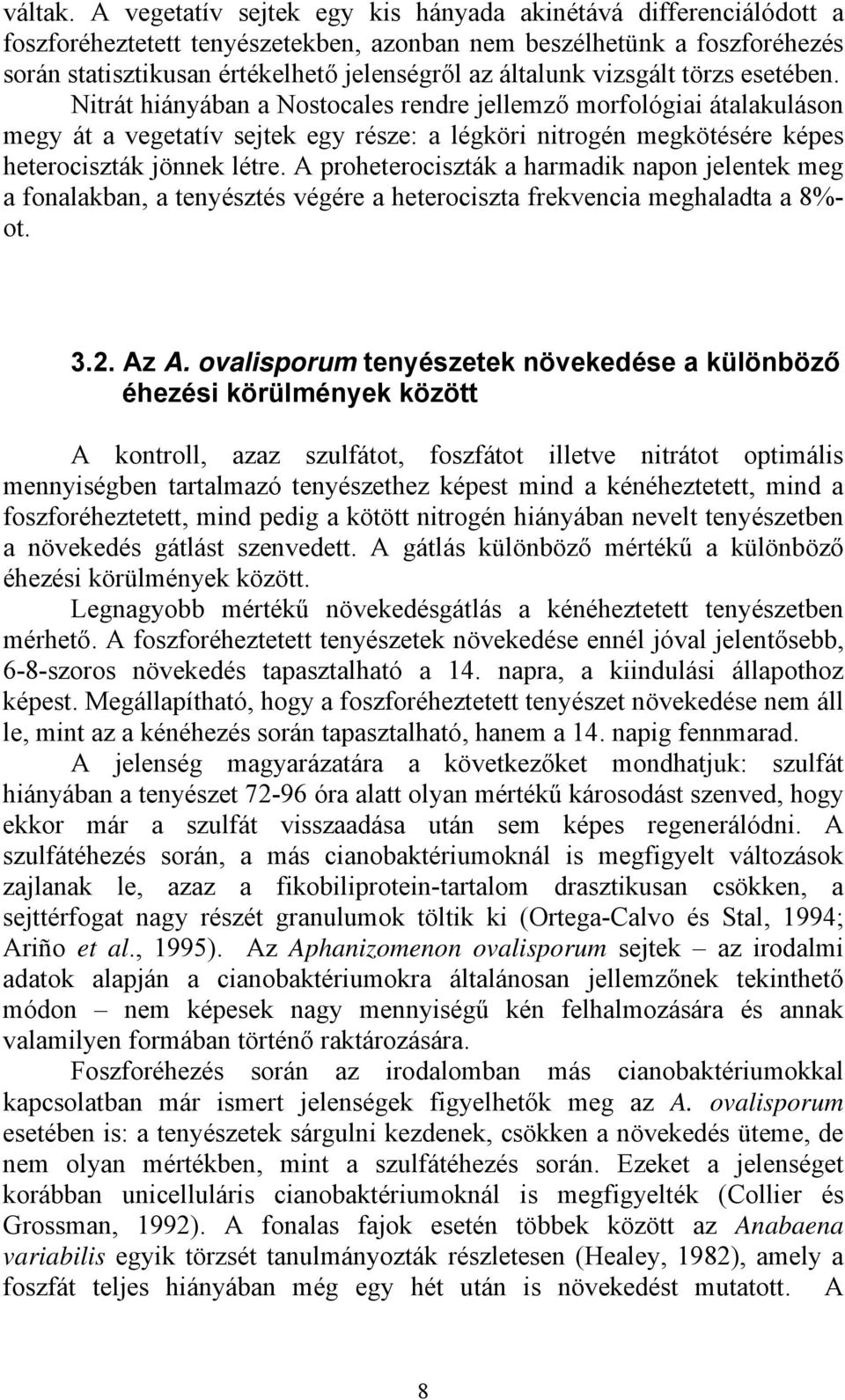 vizsgált törzs esetében. Nitrát hiányában a Nostocales rendre jellemző morfológiai átalakuláson megy át a vegetatív sejtek egy része: a légköri nitrogén megkötésére képes heterociszták jönnek létre.