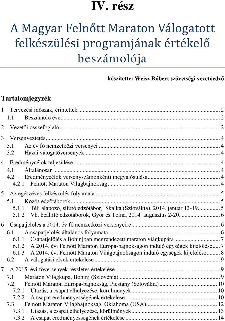 .. 4 4.2.1 Felnőtt Maraton Világbajnokság... 4 5 Az egészéves felkészülés folyamata... 5 5.1 Közös edzőtáborok... 5 5.1.1 Téli alapozó, sífutó edzőtábor, Skalka (Szlovákia), 2014. január 13-19.... 5 5.1.2 Vb.