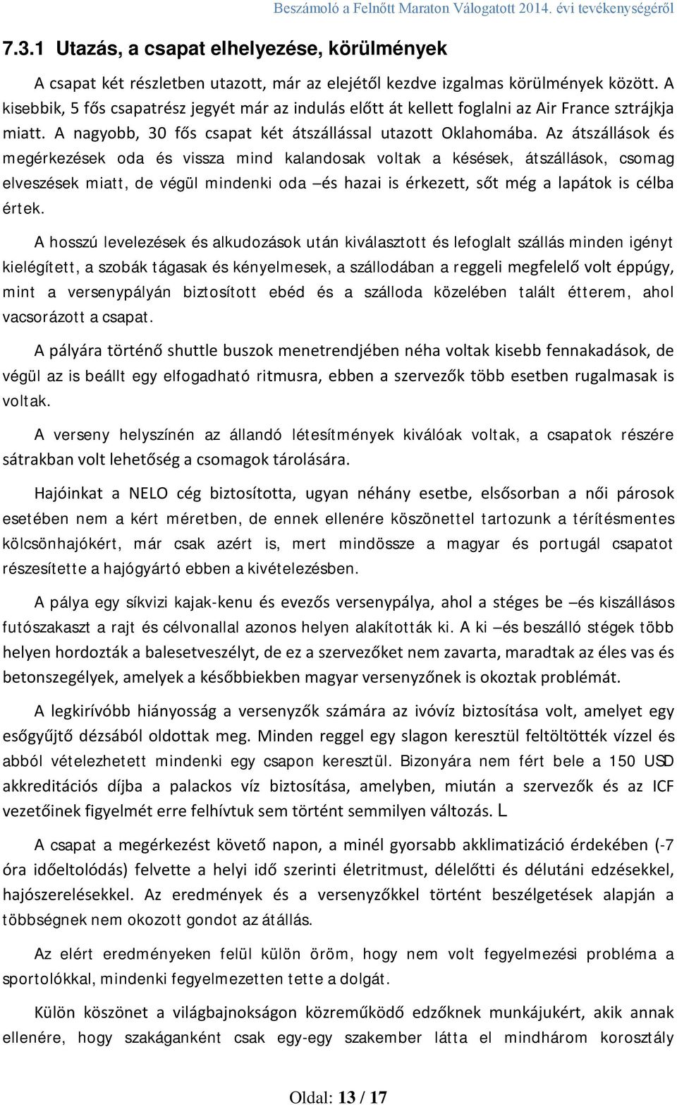 Az átszállások és megérkezések oda és vissza mind kalandosak voltak a késések, átszállások, csomag elveszések miatt, de végül mindenki oda és hazai is érkezett, sőt még a lapátok is célba értek.