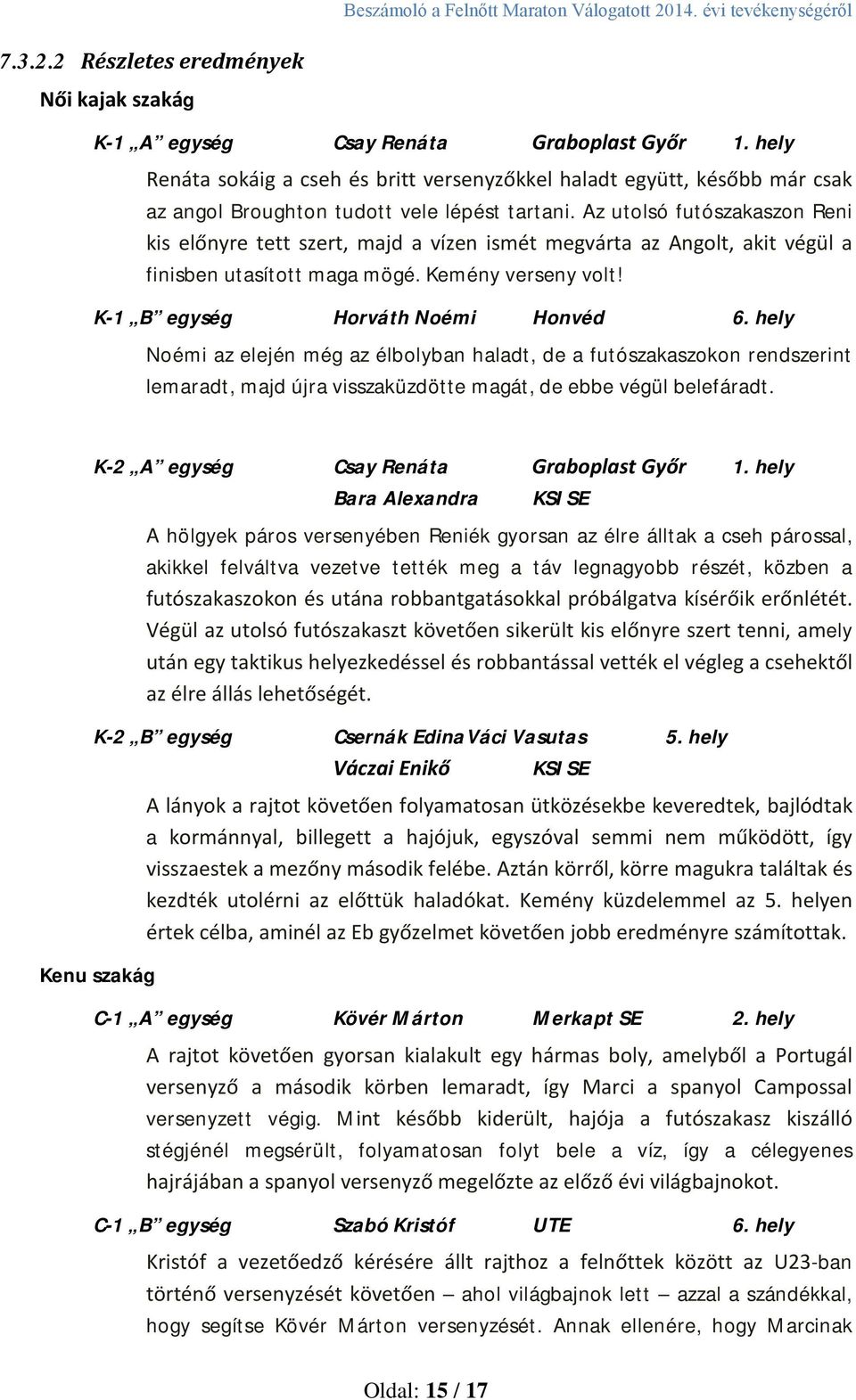 Az utolsó futószakaszon Reni kis előnyre tett szert, majd a vízen ismét megvárta az Angolt, akit végül a finisben utasított maga mögé. Kemény verseny volt! K-1 B egység Horváth Noémi Honvéd 6.