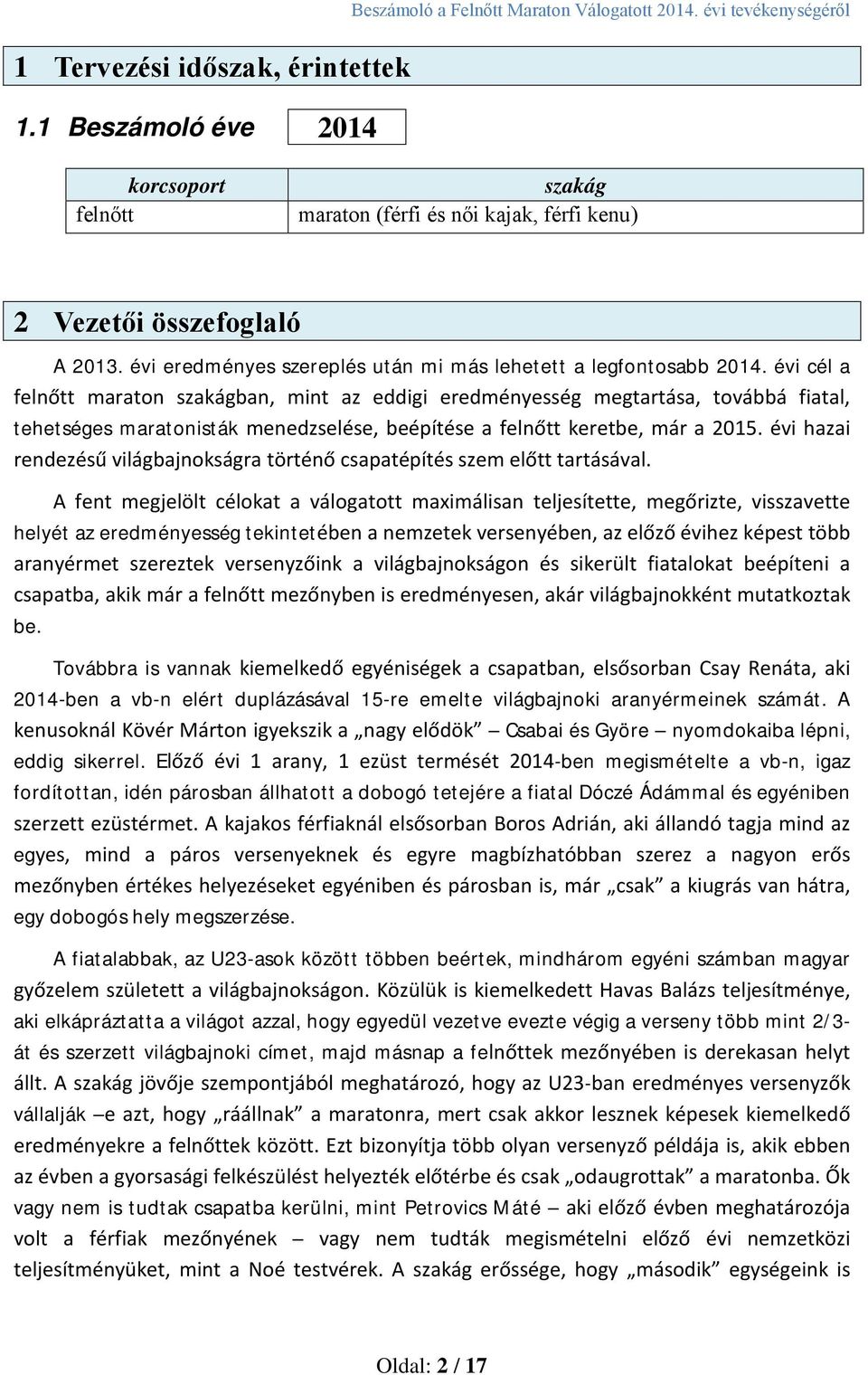 évi cél a felnőtt maraton szakágban, mint az eddigi eredményesség megtartása, továbbá fiatal, tehetséges maratonisták menedzselése, beépítése a felnőtt keretbe, már a 2015.