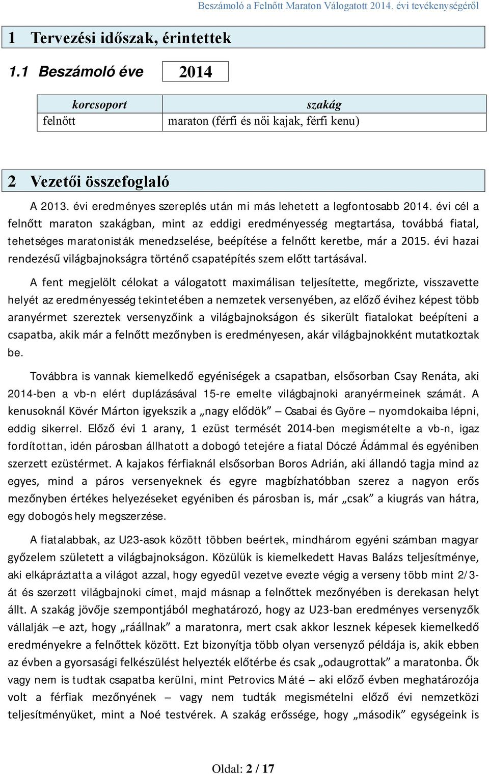 évi cél a felnőtt maraton szakágban, mint az eddigi eredményesség megtartása, továbbá fiatal, tehetséges maratonisták menedzselése, beépítése a felnőtt keretbe, már a 2015.