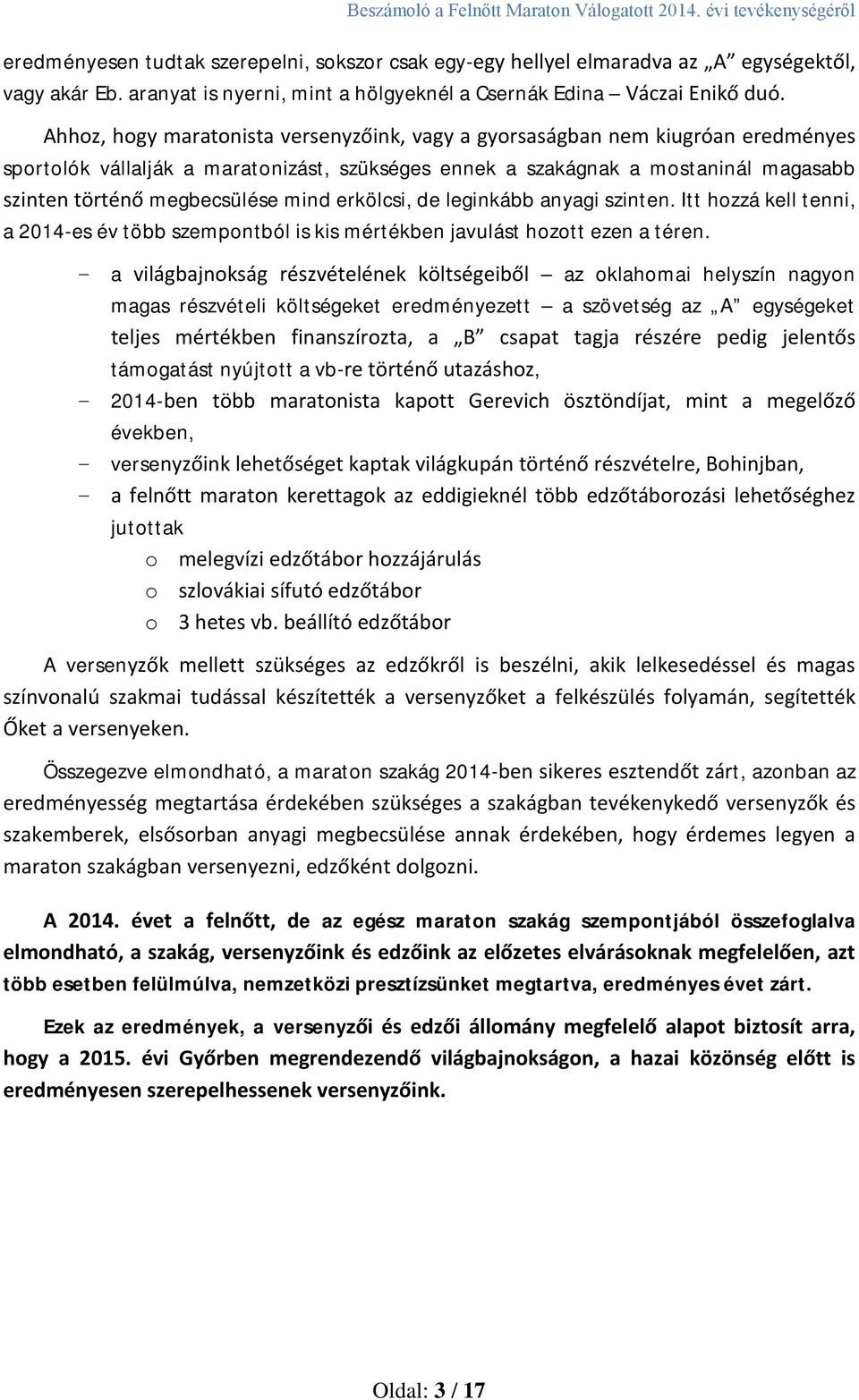 mind erkölcsi, de leginkább anyagi szinten. Itt hozzá kell tenni, a 2014-es év több szempontból is kis mértékben javulást hozott ezen a téren.