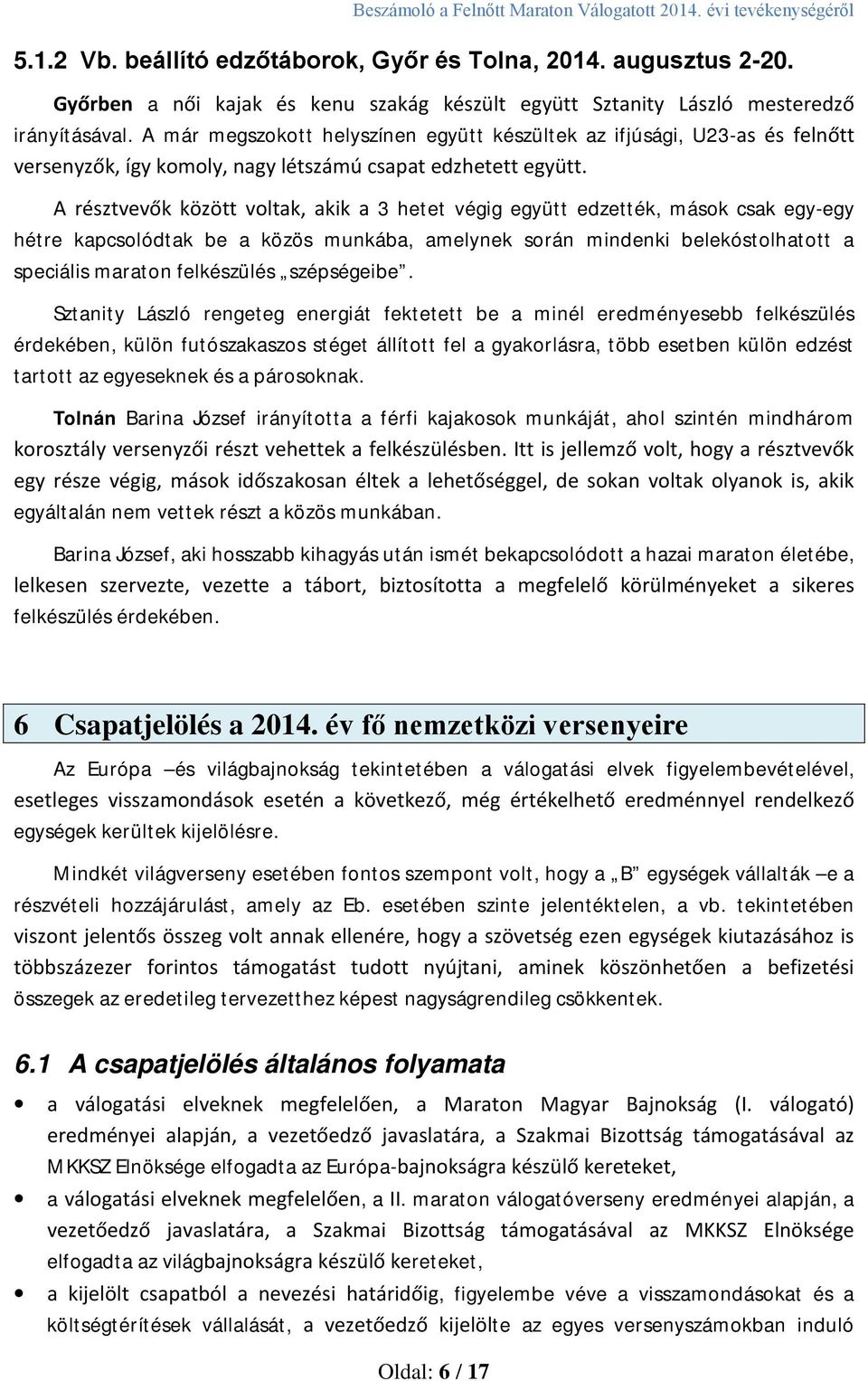 A résztvevők között voltak, akik a 3 hetet végig együtt edzették, mások csak egy-egy hétre kapcsolódtak be a közös munkába, amelynek során mindenki belekóstolhatott a speciális maraton felkészülés