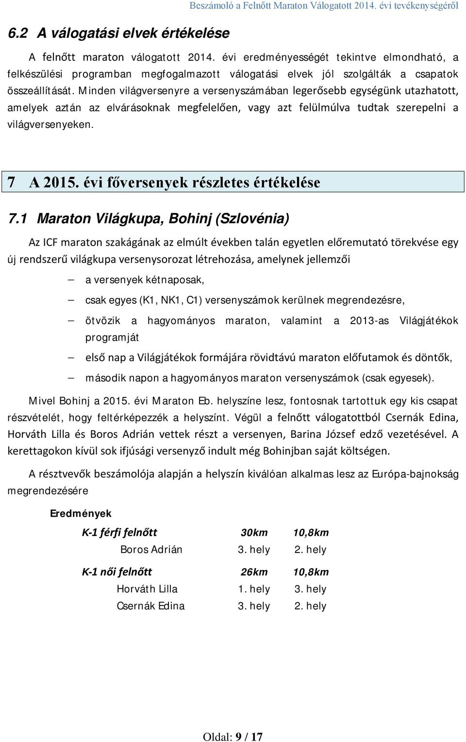 Minden világversenyre a versenyszámában legerősebb egységünk utazhatott, amelyek aztán az elvárásoknak megfelelően, vagy azt felülmúlva tudtak szerepelni a világversenyeken. 7 A 2015.