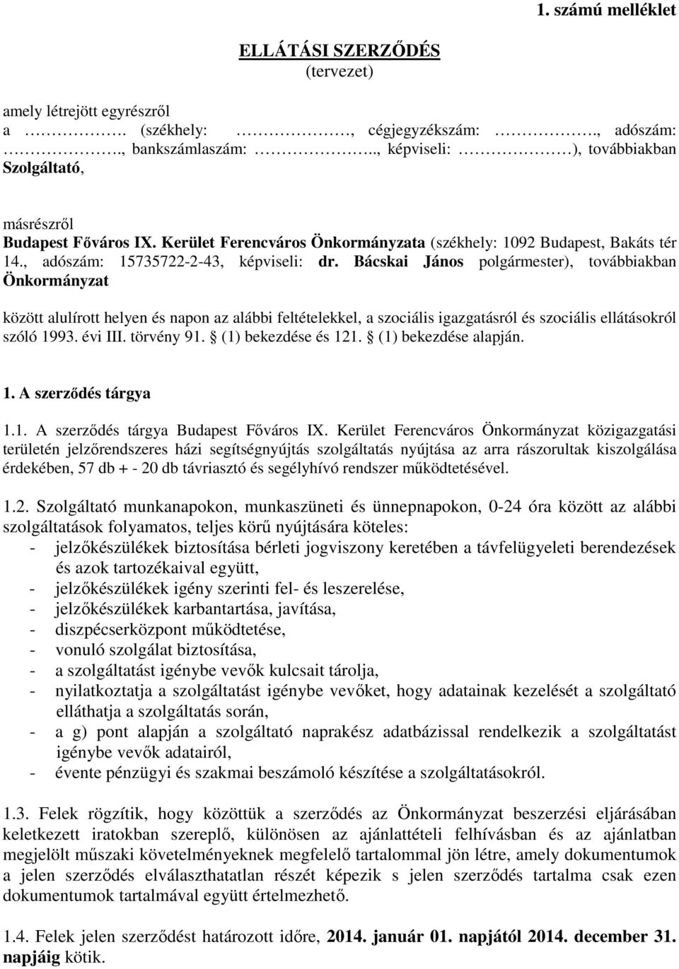 Bácskai János polgármester), továbbiakban Önkormányzat között alulírott helyen és napon az alábbi feltételekkel, a szociális igazgatásról és szociális ellátásokról szóló 1993. évi III. törvény 91.