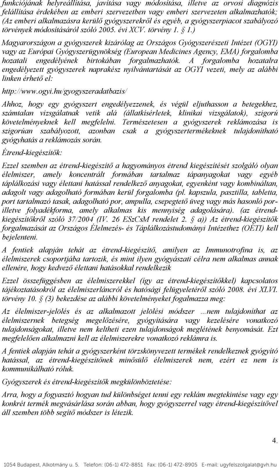1.) Magyarországon a gyógyszerek kizárólag az Országos Gyógyszerészeti Intézet (OGYI) vagy az Európai Gyógyszerügynökség (European Medicines Agency, EMA) forgalomba hozatali engedélyének birtokában