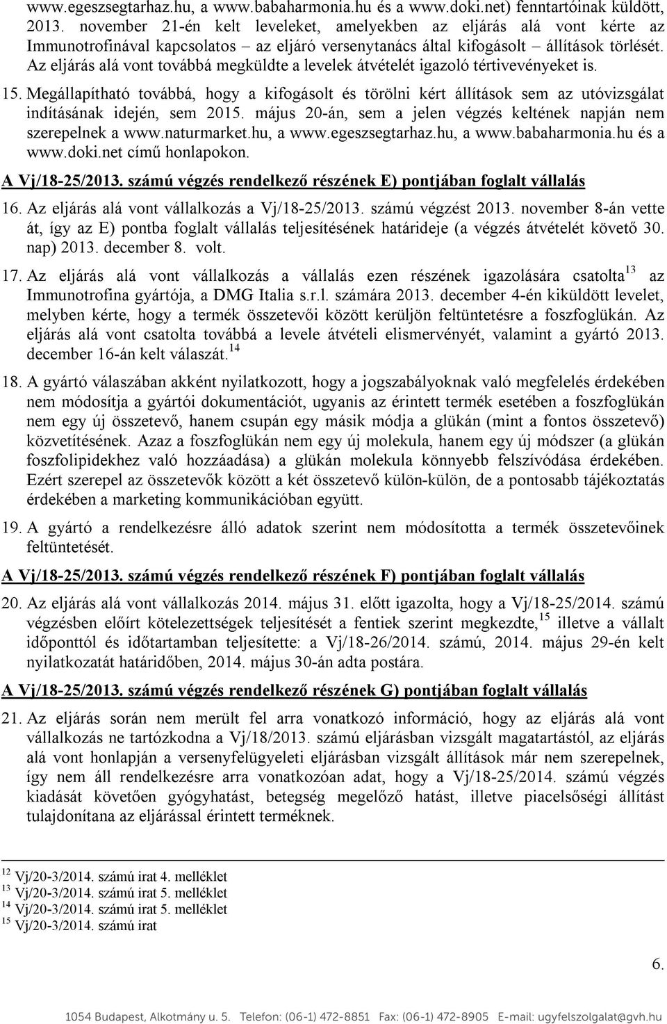 Az eljárás alá vont továbbá megküldte a levelek átvételét igazoló tértivevényeket is. 15.