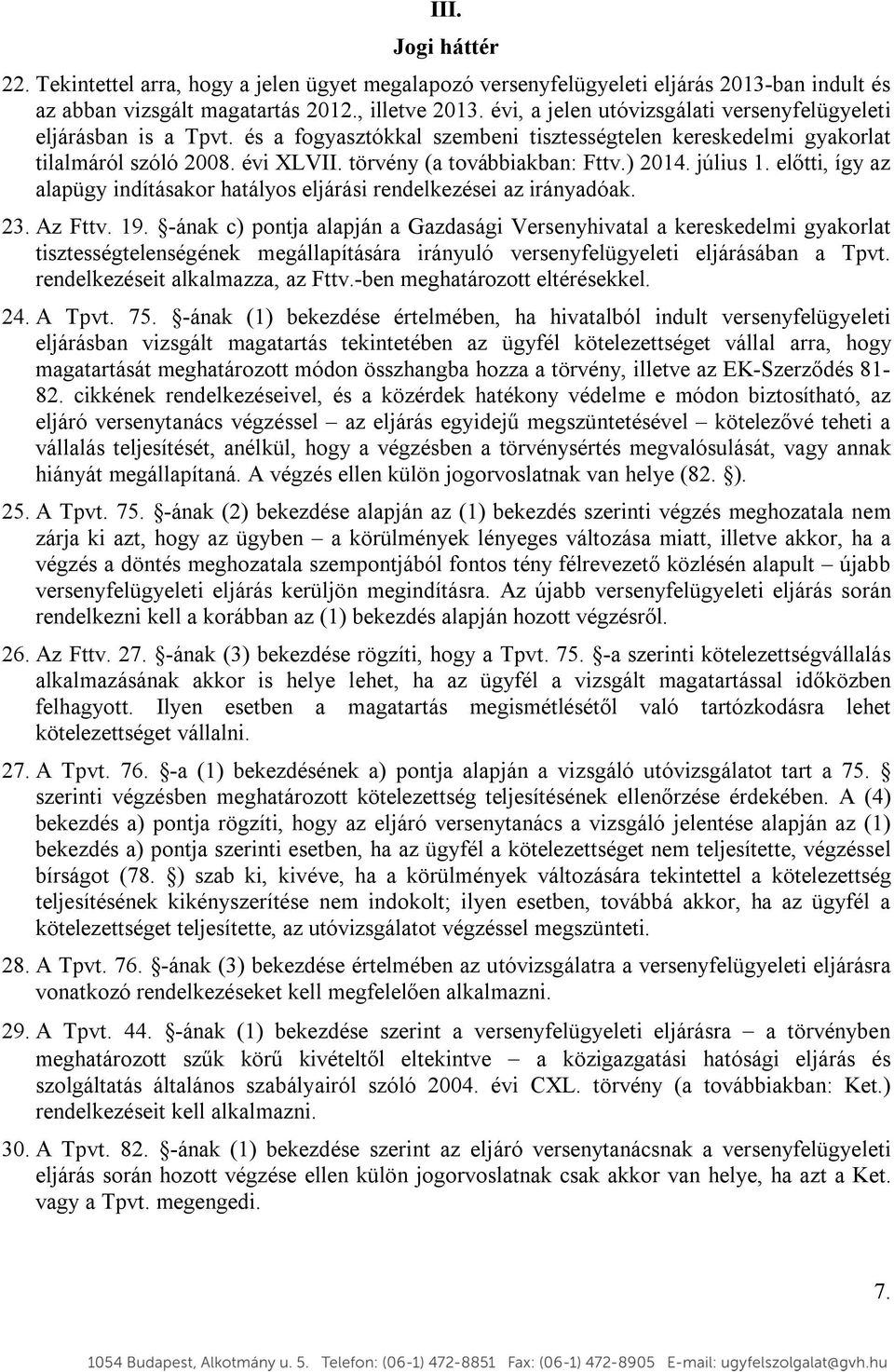 ) 2014. július 1. előtti, így az alapügy indításakor hatályos eljárási rendelkezései az irányadóak. 23. Az Fttv. 19.