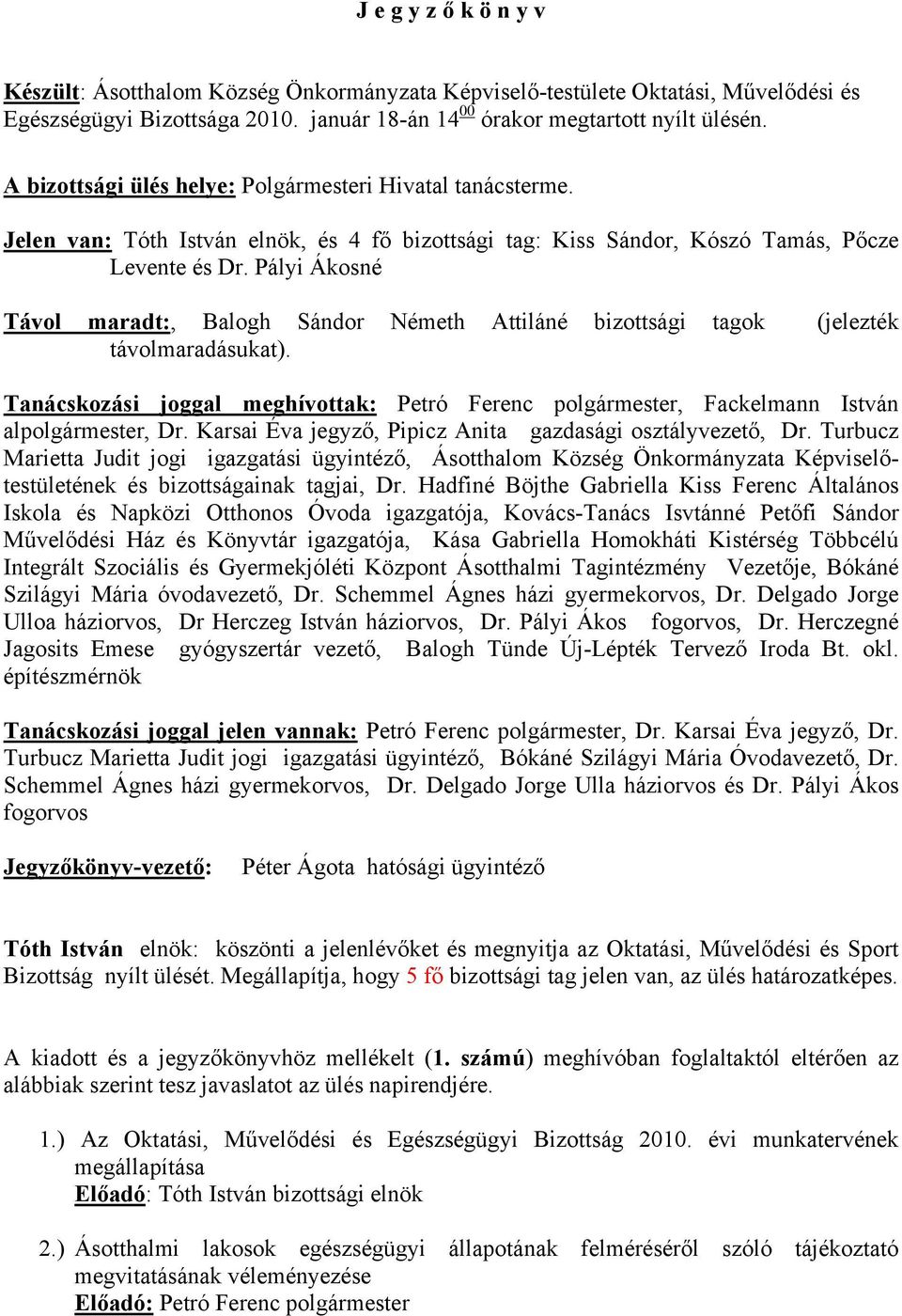 Pályi Ákosné Távol maradt:, Balogh Sándor Németh Attiláné bizottsági tagok (jelezték távolmaradásukat).
