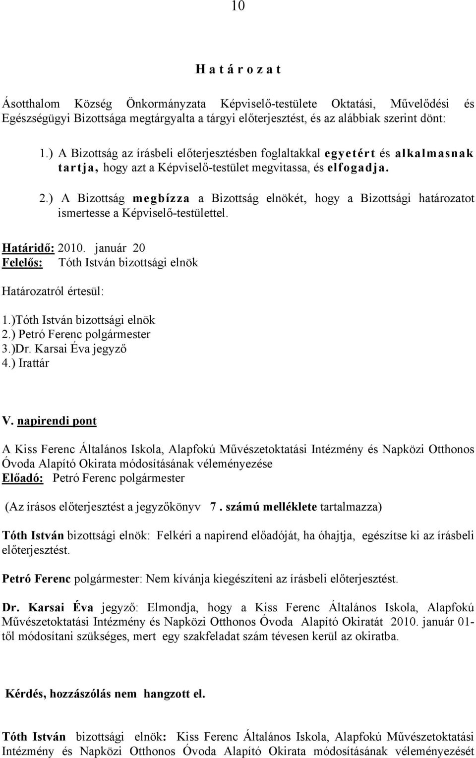 ) A Bizottság megbízza a Bizottság elnökét, hogy a Bizottsági határozatot ismertesse a Képviselő-testülettel. Határidő: 2010. január 20 Felelős: Tóth István bizottsági elnök Határozatról értesül: 1.