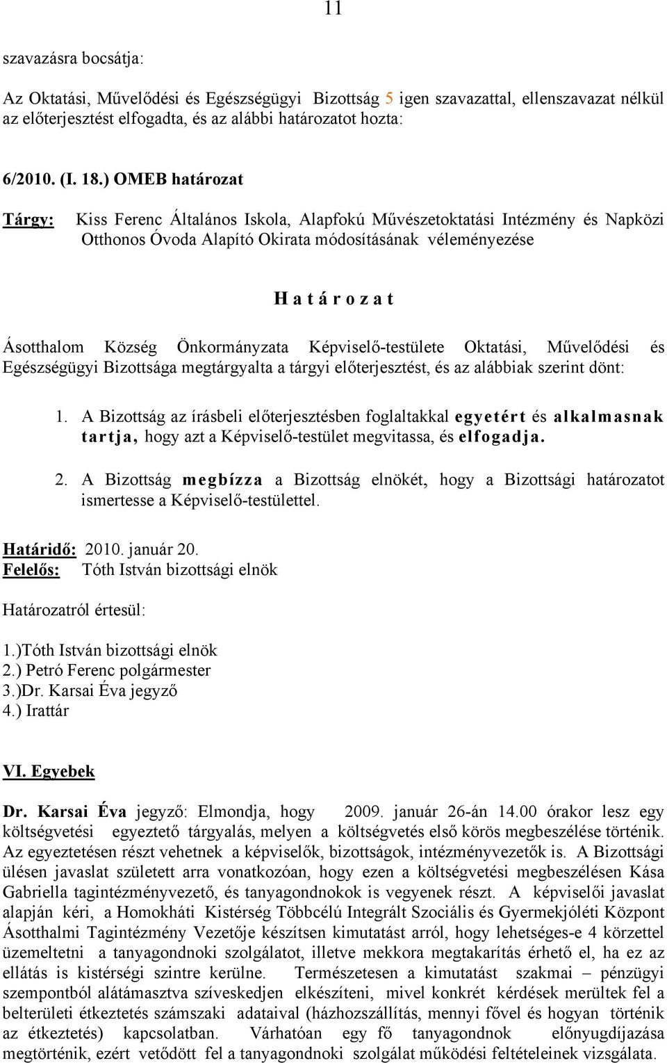 Önkormányzata Képviselő-testülete Oktatási, Művelődési és Egészségügyi Bizottsága megtárgyalta a tárgyi előterjesztést, és az alábbiak szerint dönt: 1.