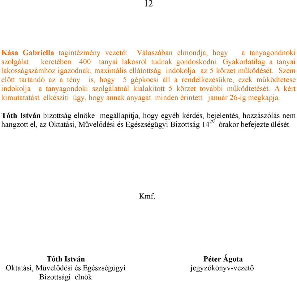 Szem előtt tartandó az a tény is, hogy 5 gépkocsi áll a rendelkezésükre, ezek működtetése indokolja a tanyagondoki szolgálatnál kialakított 5 körzet további működtetését.