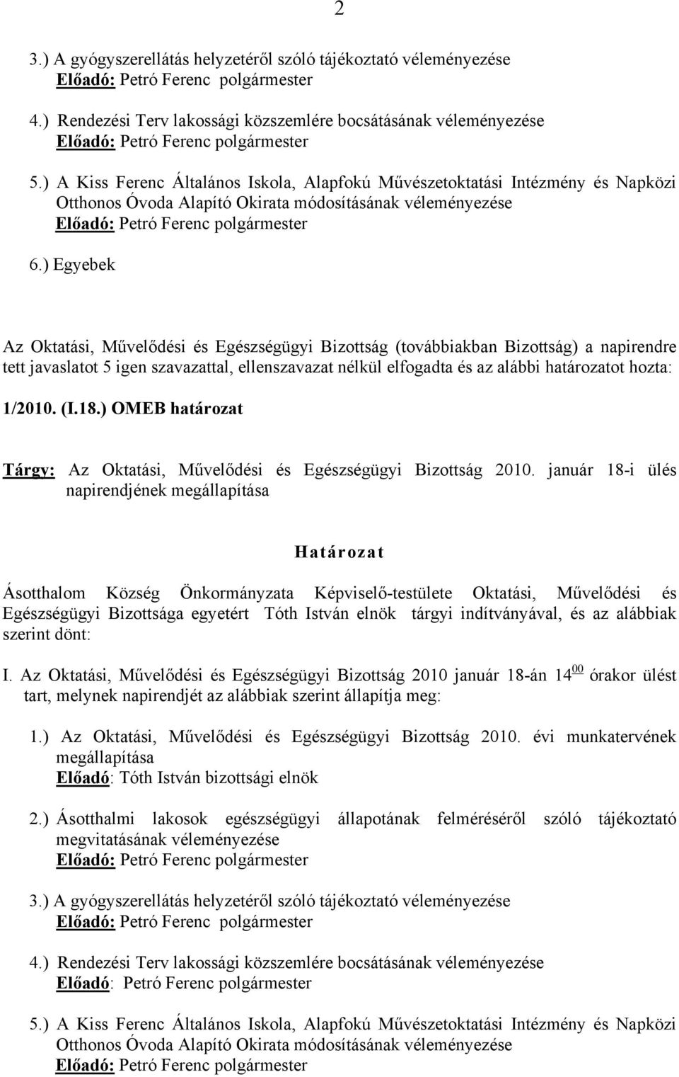 ) Egyebek Az Oktatási, Művelődési és Egészségügyi Bizottság (továbbiakban Bizottság) a napirendre tett javaslatot 5 igen szavazattal, ellenszavazat nélkül elfogadta és az alábbi határozatot hozta: