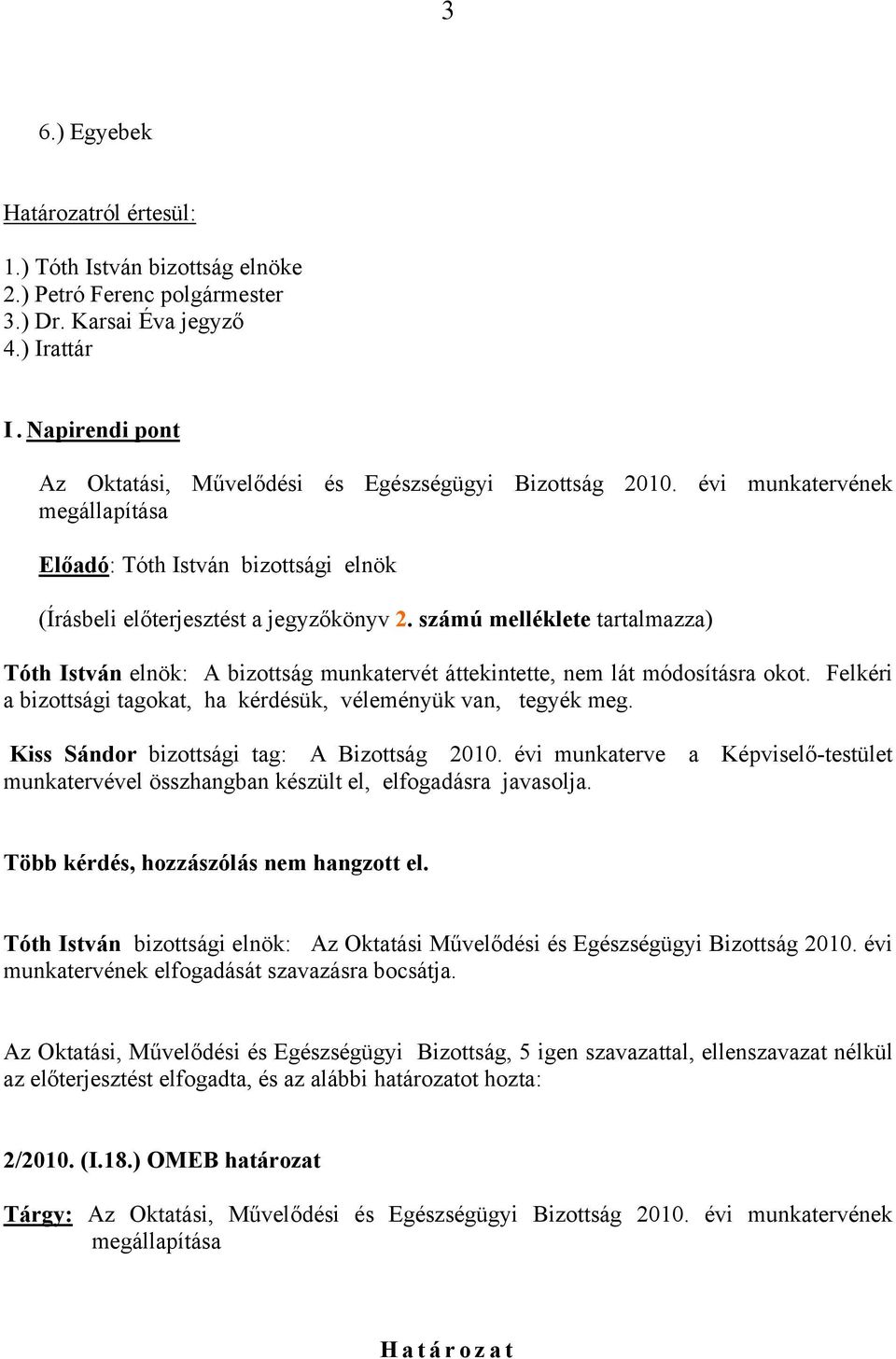 számú melléklete tartalmazza) Tóth István elnök: A bizottság munkatervét áttekintette, nem lát módosításra okot. Felkéri a bizottsági tagokat, ha kérdésük, véleményük van, tegyék meg.