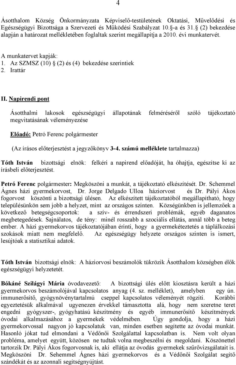 Napirendi pont Ásotthalmi lakosok egészségügyi állapotának felméréséről szóló tájékoztató megvitatásának véleményezése (Az írásos előterjesztést a jegyzőkönyv 3-4.