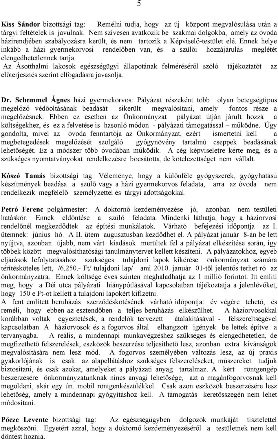 Ennek helye inkább a házi gyermekorvosi rendelőben van, és a szülői hozzájárulás meglétét elengedhetetlennek tartja.