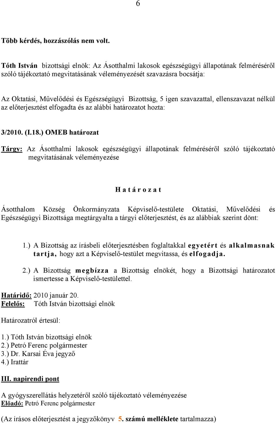 Bizottság, 5 igen szavazattal, ellenszavazat nélkül az előterjesztést elfogadta és az alábbi határozatot hozta: 3/2010. (I.18.