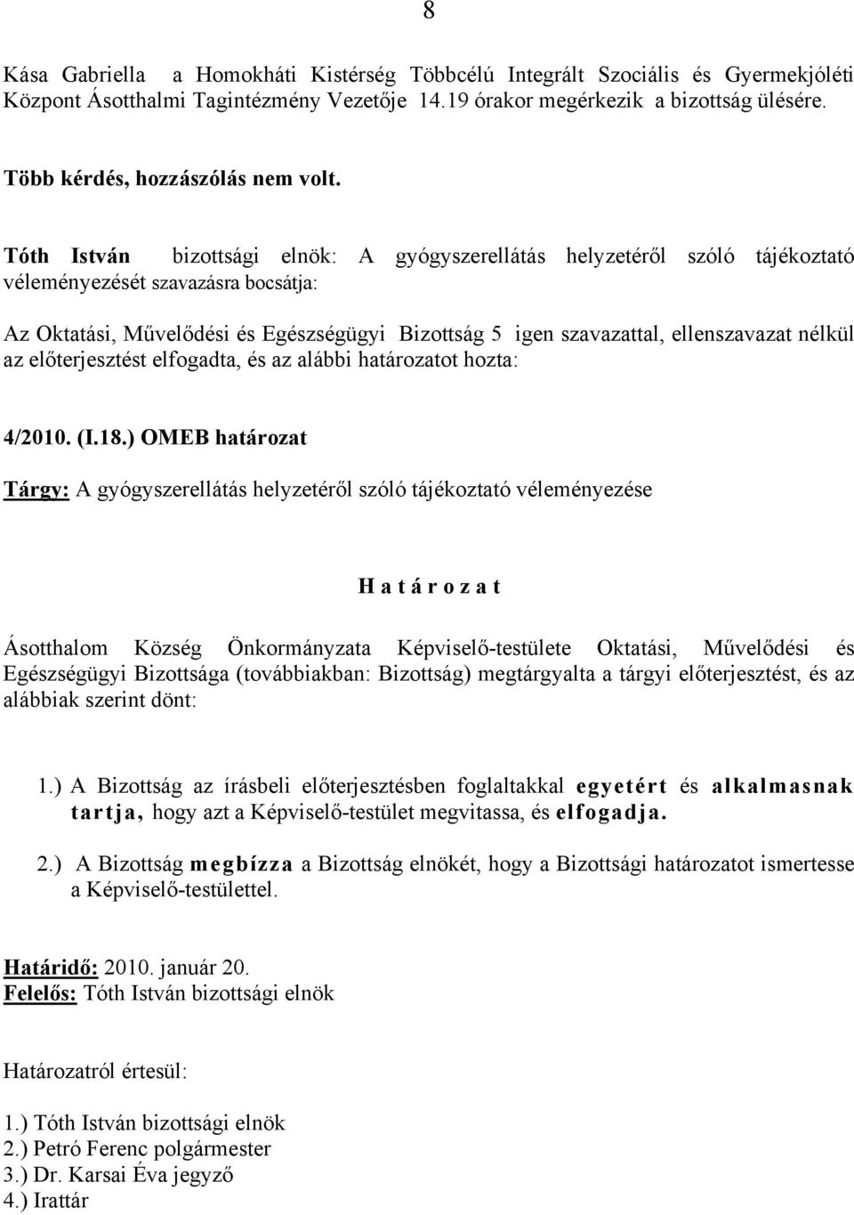 Tóth István bizottsági elnök: A gyógyszerellátás helyzetéről szóló tájékoztató véleményezését szavazásra bocsátja: Az Oktatási, Művelődési és Egészségügyi Bizottság 5 igen szavazattal, ellenszavazat