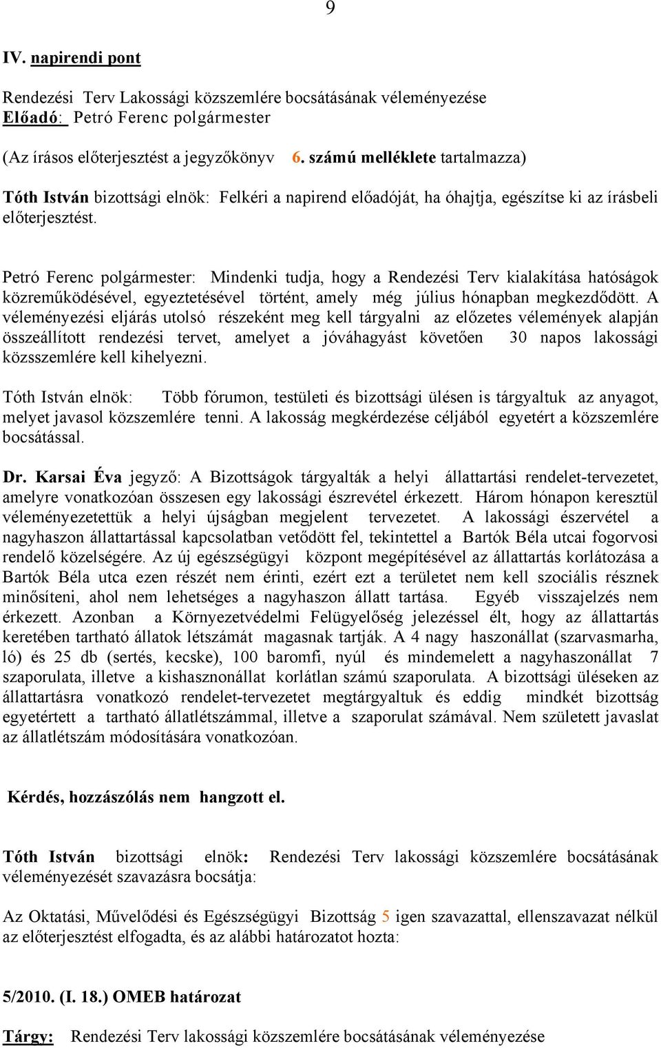 Petró Ferenc polgármester: Mindenki tudja, hogy a Rendezési Terv kialakítása hatóságok közreműködésével, egyeztetésével történt, amely még július hónapban megkezdődött.
