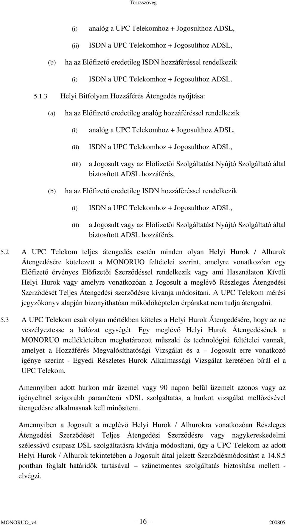 3 Helyi Bitfolyam Hozzáférés Átengedés nyújtása: (a) ha az Előfizető eredetileg analóg hozzáféréssel rendelkezik (i) (ii) (iii) analóg a UPC Telekomhoz + Jogosulthoz ADSL, ISDN a UPC Telekomhoz +