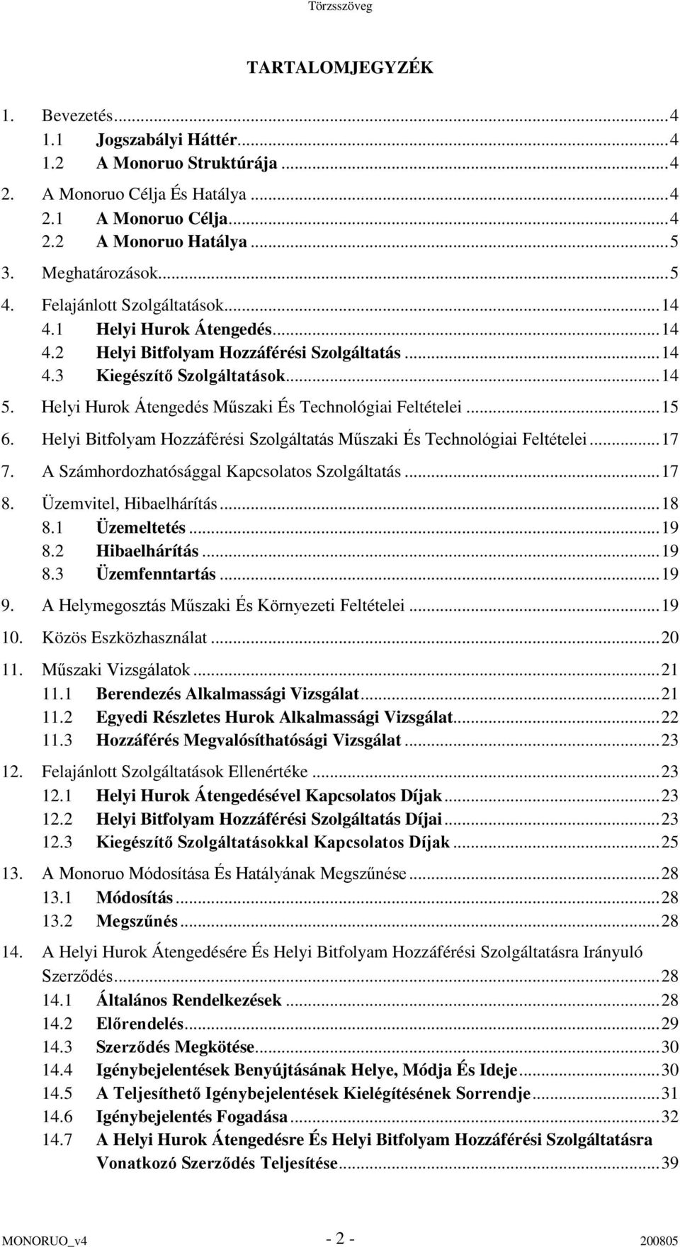 Helyi Hurok Átengedés Műszaki És Technológiai Feltételei...15 6. Helyi Bitfolyam Hozzáférési Szolgáltatás Műszaki És Technológiai Feltételei...17 7. A Számhordozhatósággal Kapcsolatos Szolgáltatás.