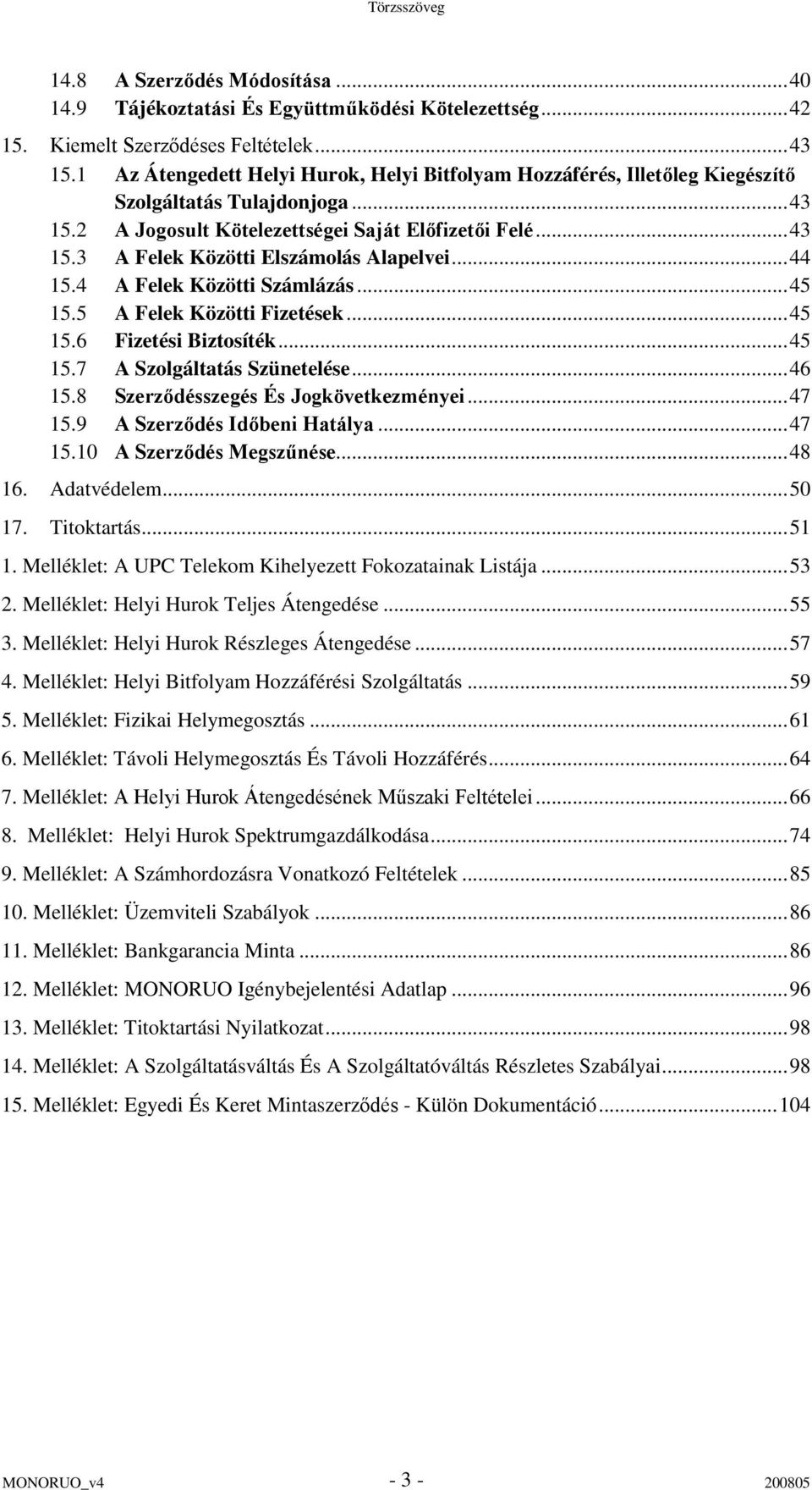 ..44 15.4 A Felek Közötti Számlázás...45 15.5 A Felek Közötti Fizetések...45 15.6 Fizetési Biztosíték...45 15.7 A Szolgáltatás Szünetelése...46 15.8 Szerződésszegés És Jogkövetkezményei...47 15.