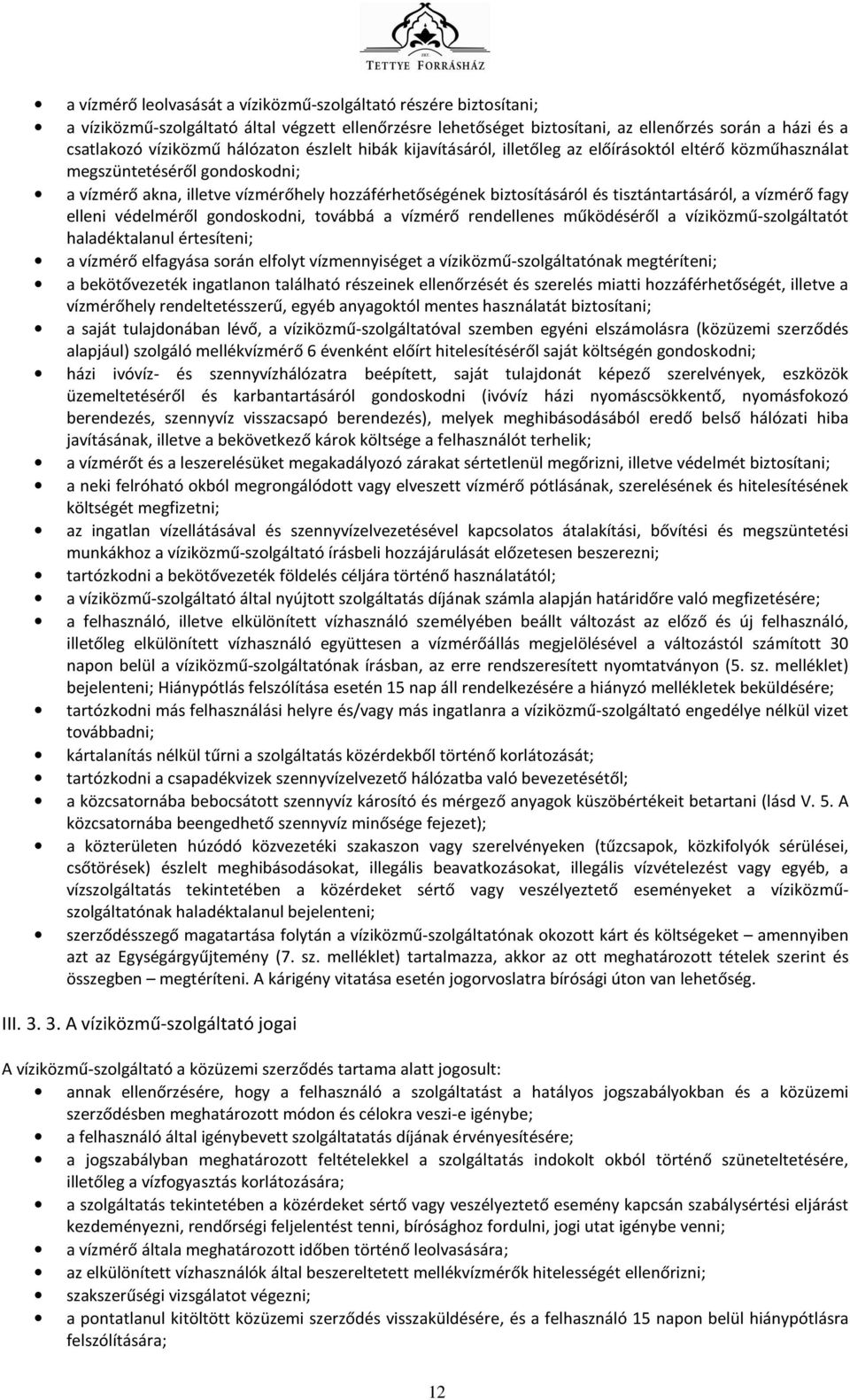 tisztántartásáról, a vízmérő fagy elleni védelméről gondoskodni, továbbá a vízmérő rendellenes működéséről a víziközmű-szolgáltatót haladéktalanul értesíteni; a vízmérő elfagyása során elfolyt